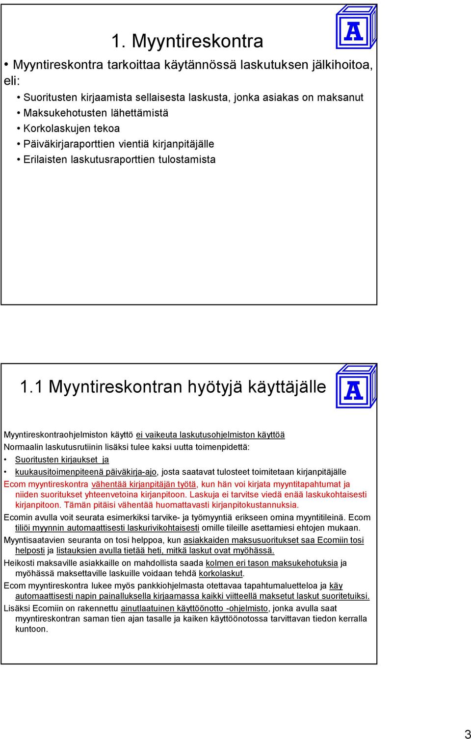 1 Myyntireskontran hyötyjä käyttäjälle Myyntireskontraohjelmiston käyttö ei vaikeuta laskutusohjelmiston käyttöä Normaalin laskutusrutiinin lisäksi tulee kaksi uutta toimenpidettä: Suoritusten