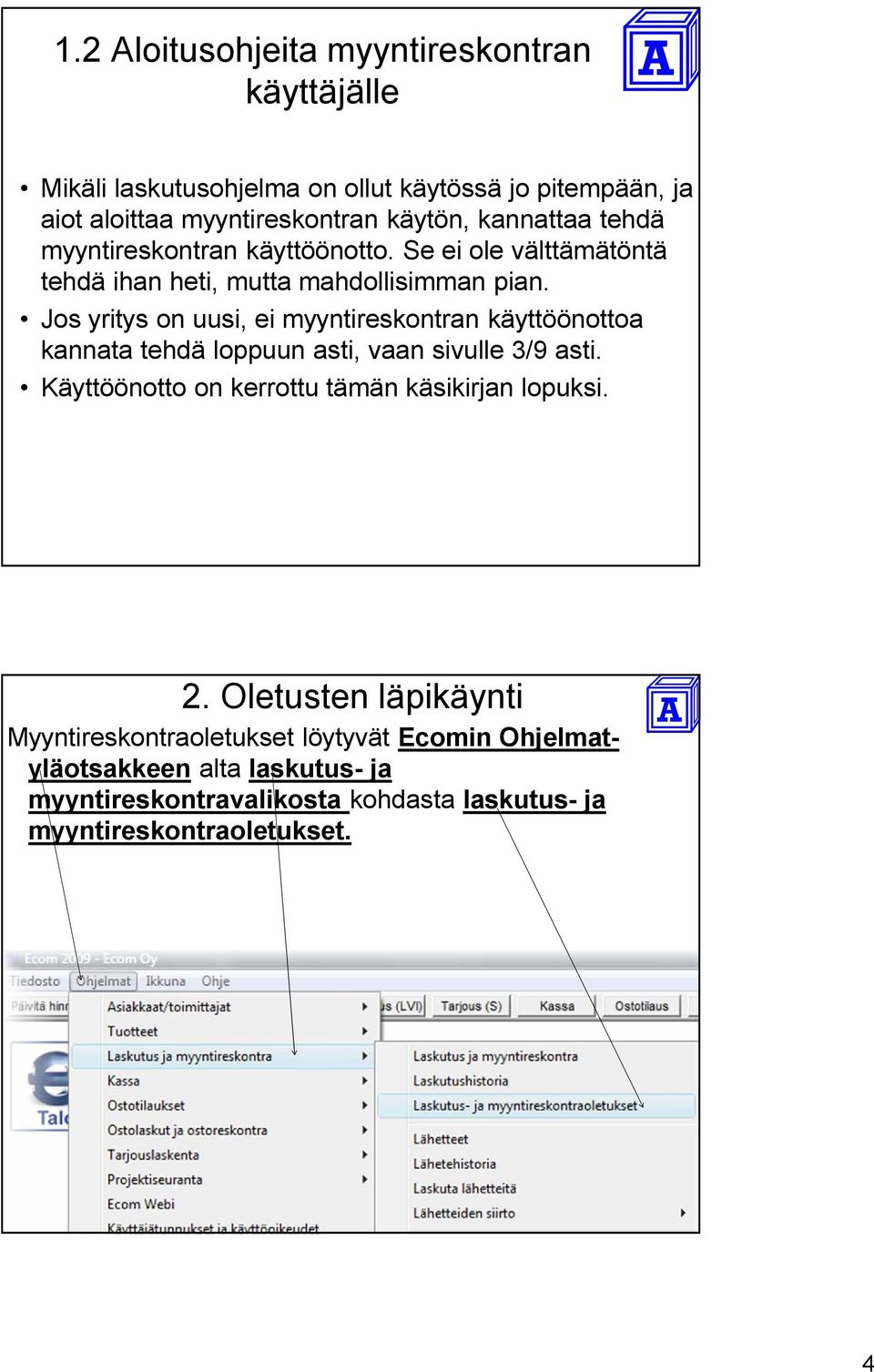 Jos yritys on uusi, ei myyntireskontran käyttöönottoa kannata tehdä loppuun asti, vaan sivulle 3/9 asti.