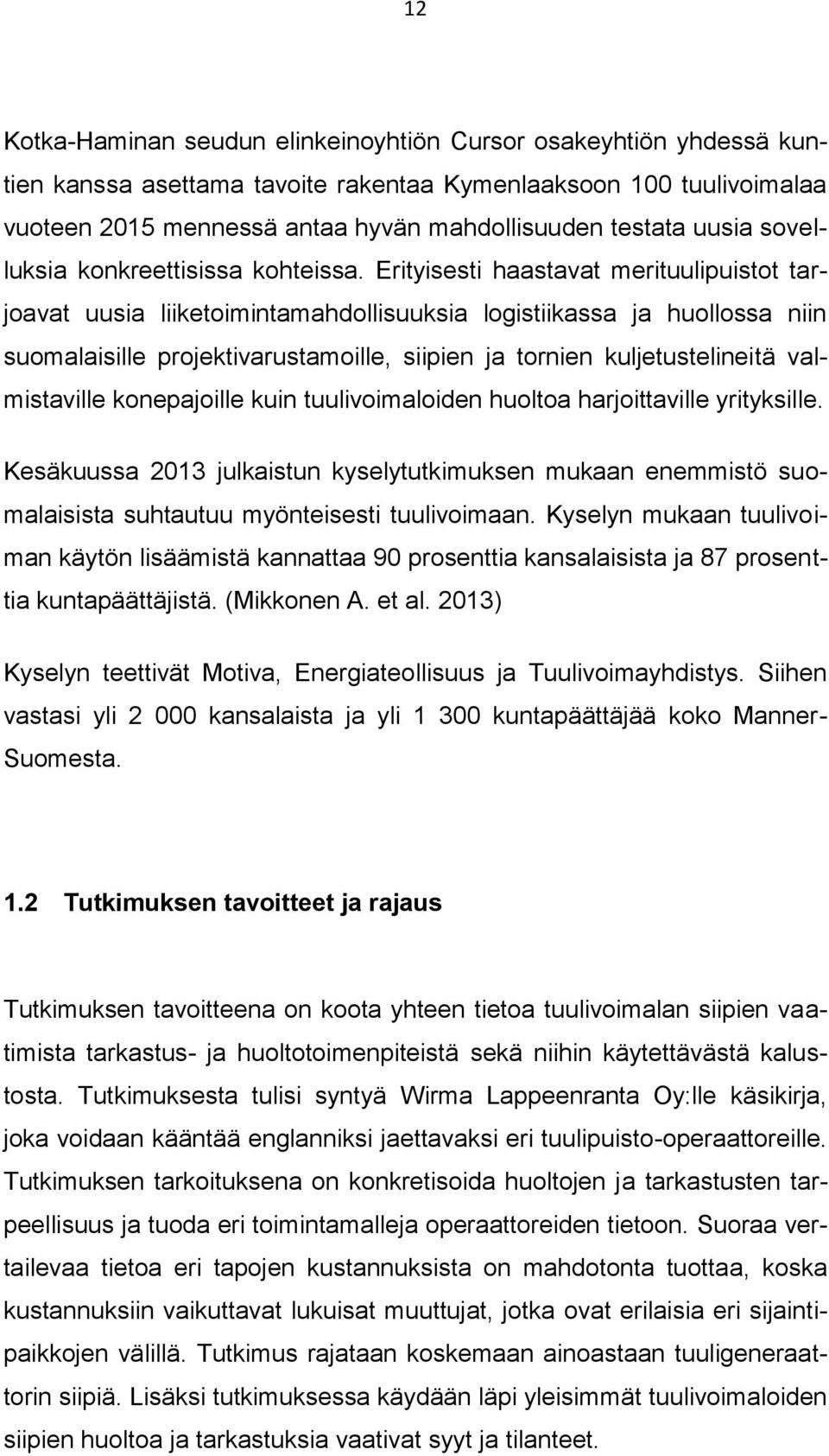 Erityisesti haastavat merituulipuistot tarjoavat uusia liiketoimintamahdollisuuksia logistiikassa ja huollossa niin suomalaisille projektivarustamoille, siipien ja tornien kuljetustelineitä