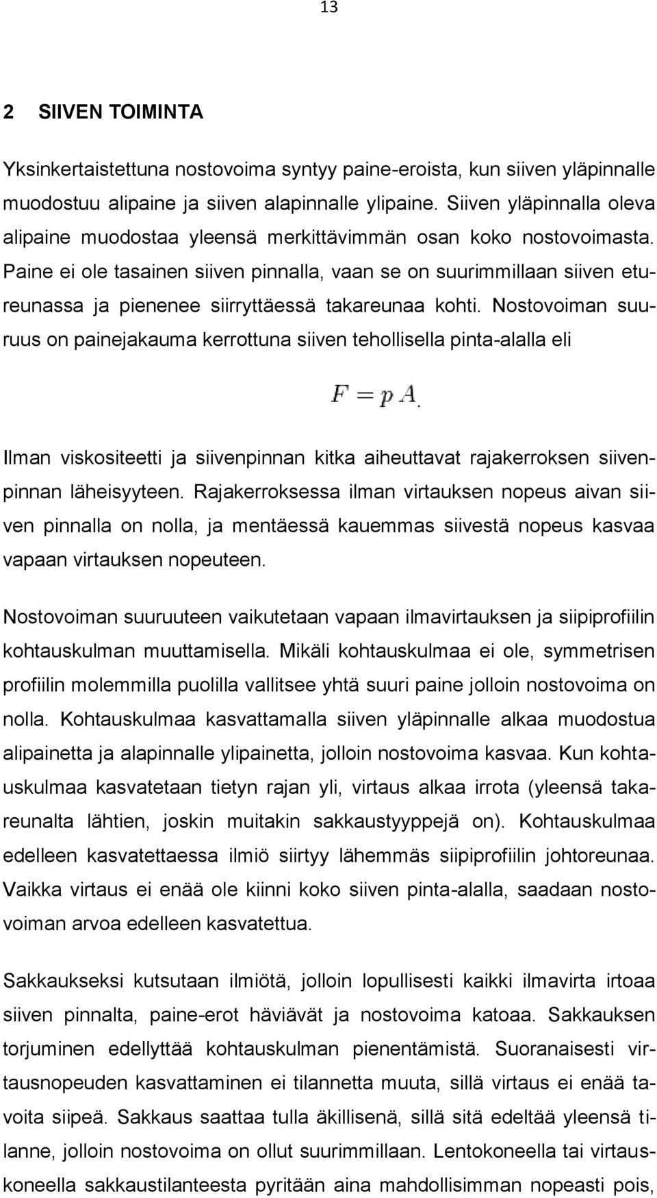 Paine ei ole tasainen siiven pinnalla, vaan se on suurimmillaan siiven etureunassa ja pienenee siirryttäessä takareunaa kohti.