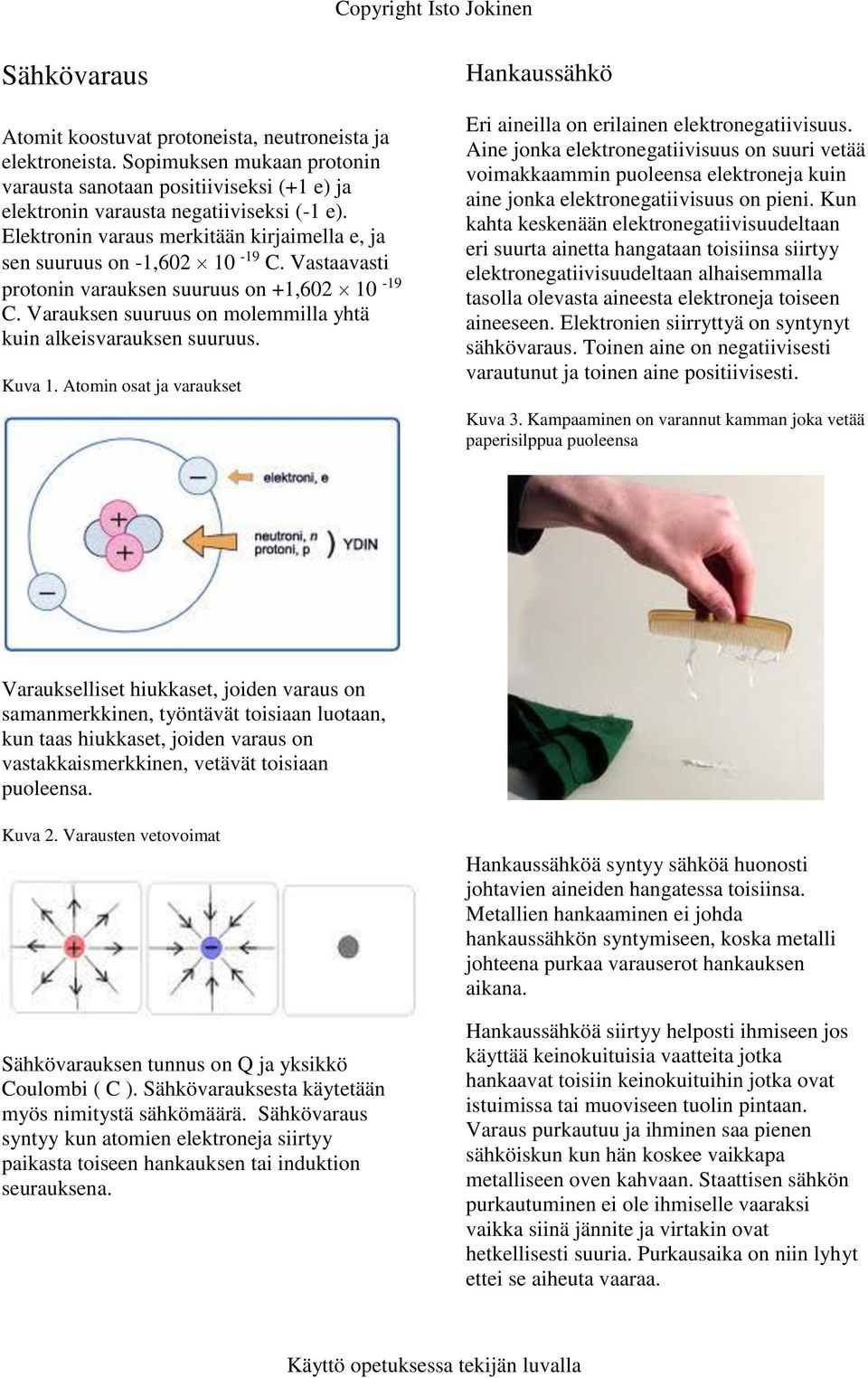 Varauksen suuruus on molemmilla yhtä kuin alkeisvarauksen suuruus. Kuva 1. Atomin osat ja varaukset Hankaussähkö Eri aineilla on erilainen elektronegatiivisuus.