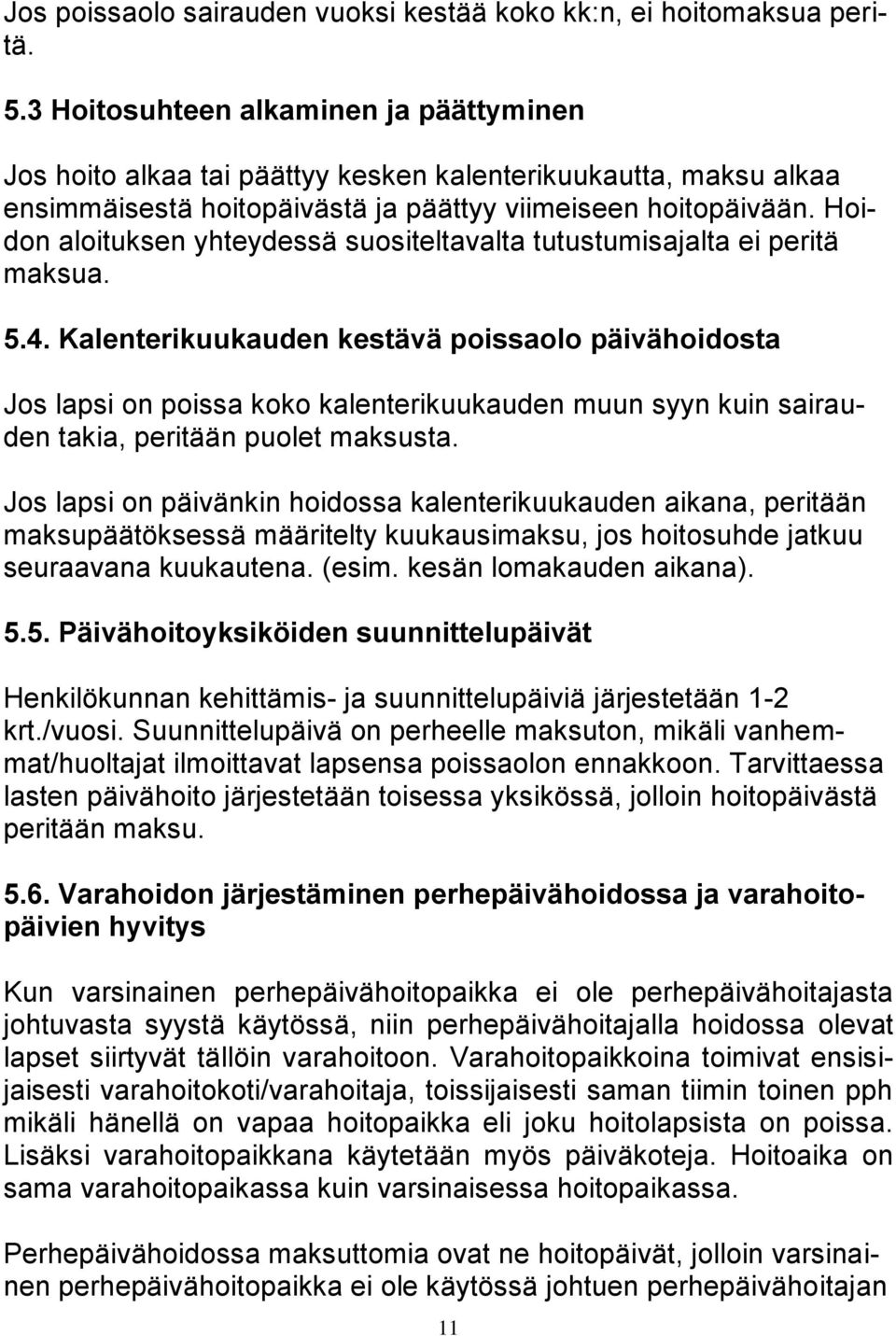 Hoidon aloituksen yhteydessä suositeltavalta tutustumisajalta ei peritä maksua. 5.4.