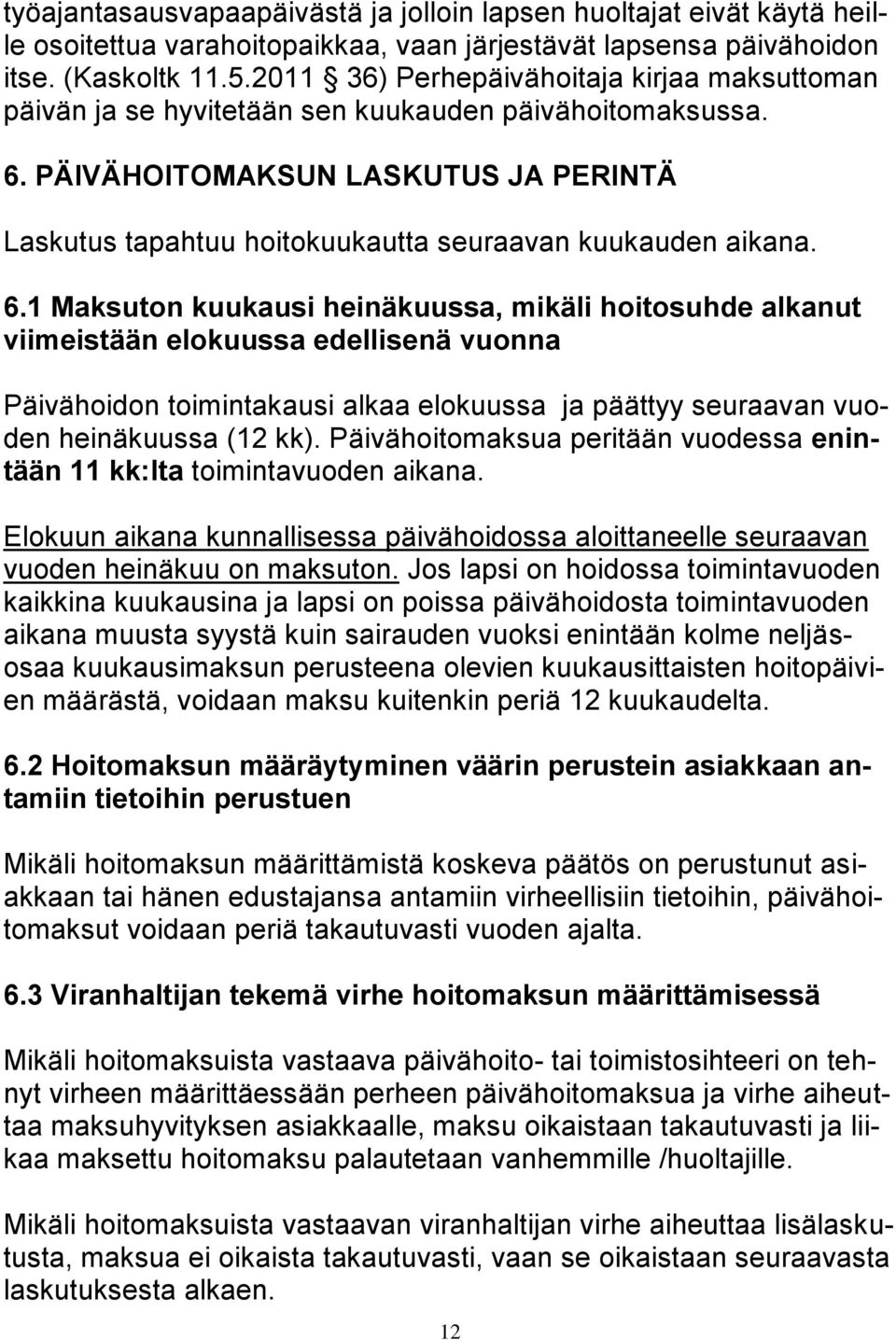 PÄIVÄHOITOMAKSUN LASKUTUS JA PERINTÄ Laskutus tapahtuu hoitokuukautta seuraavan kuukauden aikana. 6.