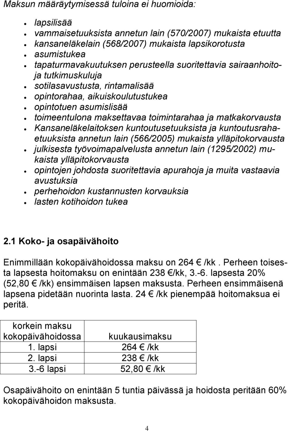 matkakorvausta Kansaneläkelaitoksen kuntoutusetuuksista ja kuntoutusrahaetuuksista annetun lain (566/2005) mukaista ylläpitokorvausta julkisesta työvoimapalvelusta annetun lain (1295/2002) mukaista