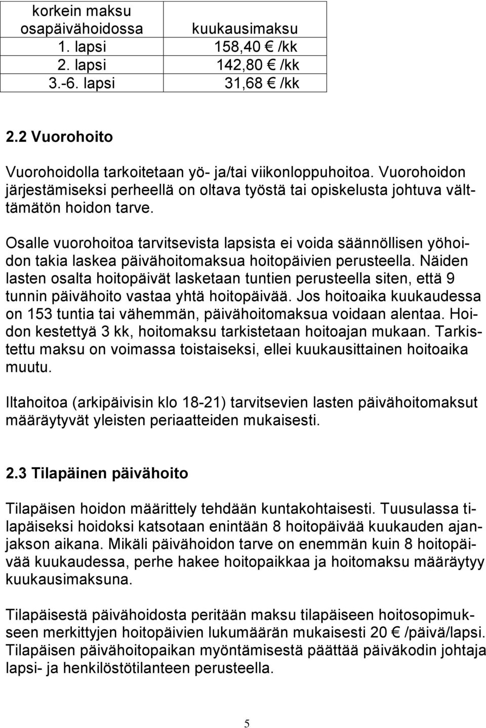 Osalle vuorohoitoa tarvitsevista lapsista ei voida säännöllisen yöhoidon takia laskea päivähoitomaksua hoitopäivien perusteella.