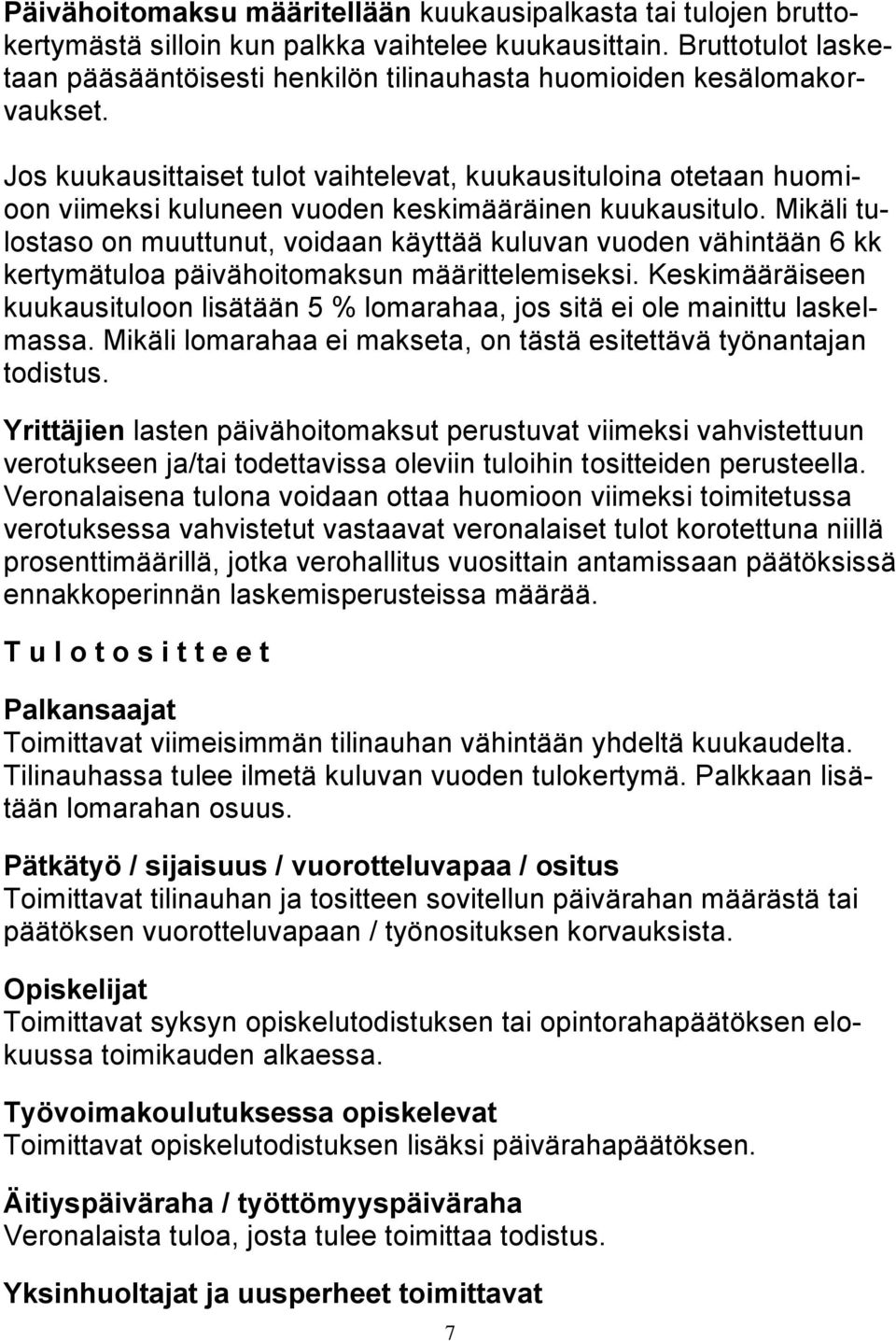 Jos kuukausittaiset tulot vaihtelevat, kuukausituloina otetaan huomioon viimeksi kuluneen vuoden keskimääräinen kuukausitulo.