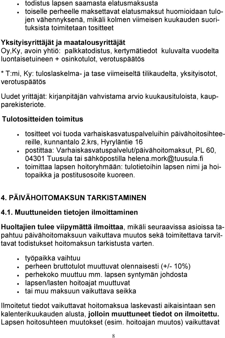 viimeiseltä tilikaudelta, yksityisotot, verotuspäätös Uudet yrittäjät: kirjanpitäjän vahvistama arvio kuukausituloista, kaupparekisteriote.