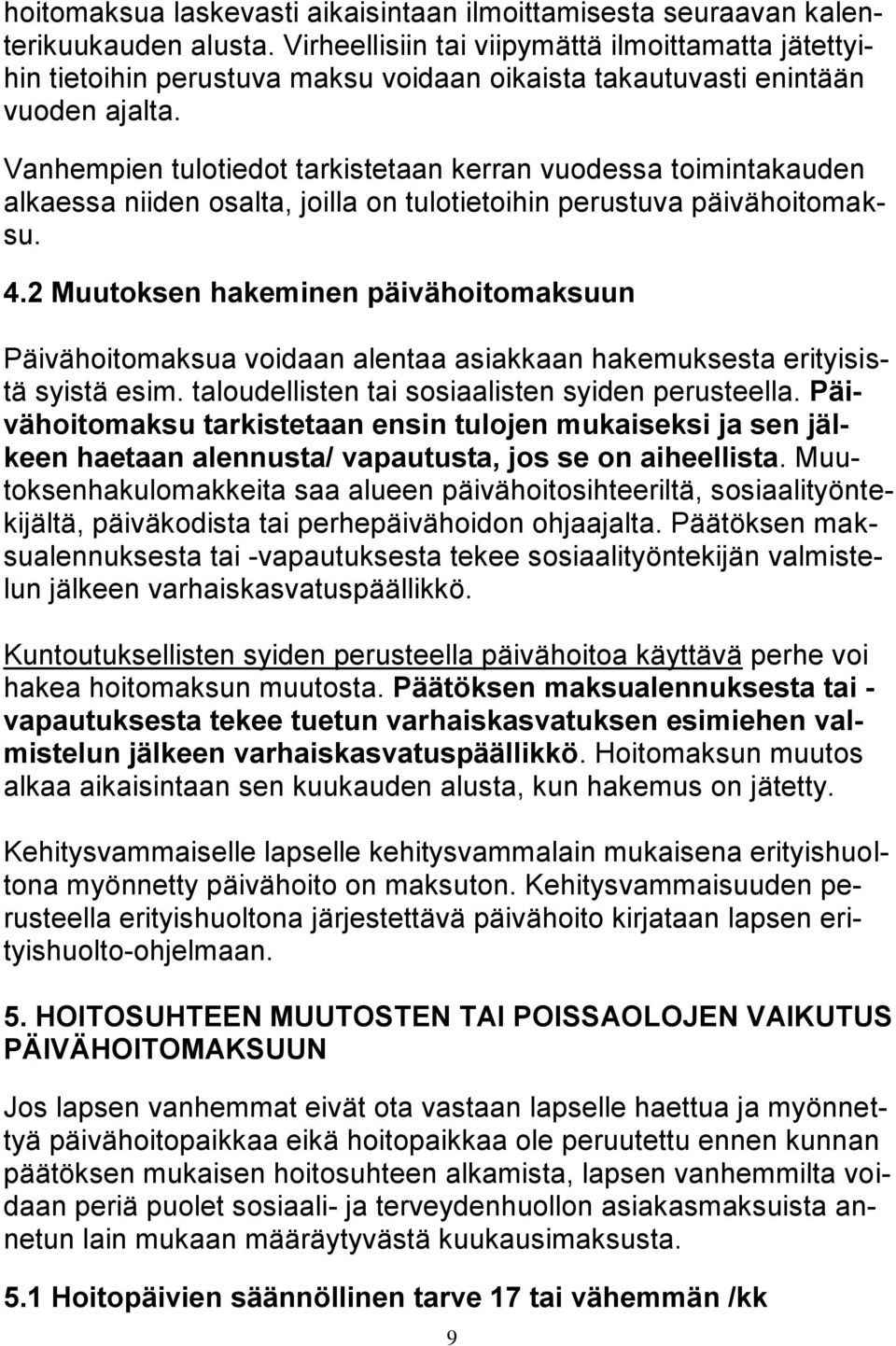 Vanhempien tulotiedot tarkistetaan kerran vuodessa toimintakauden alkaessa niiden osalta, joilla on tulotietoihin perustuva päivähoitomaksu. 4.