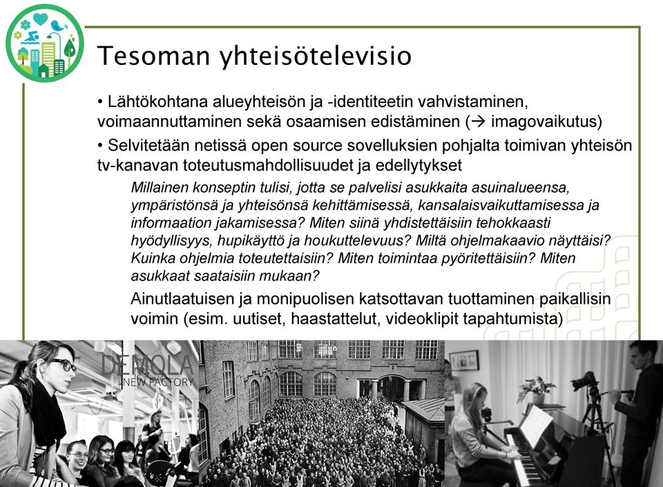 kansalaisvaikuttamisessa ja informaation jakamisessa? Miten siinä yhdistettäisiin tehokkaasti hyödyllisyys, hupikäyttö ja houkuttelevuus? Miltä ohjelmakaavio näyttäisi?