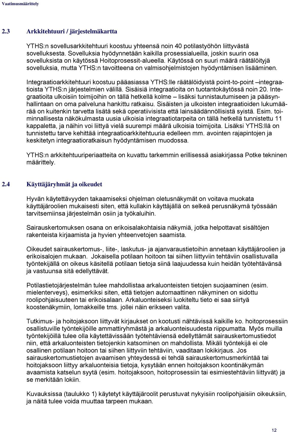 Käytössä on suuri määrä räätälöityjä sovelluksia, mutta YTHS:n tavoitteena on valmisohjelmistojen hyödyntämisen lisääminen.