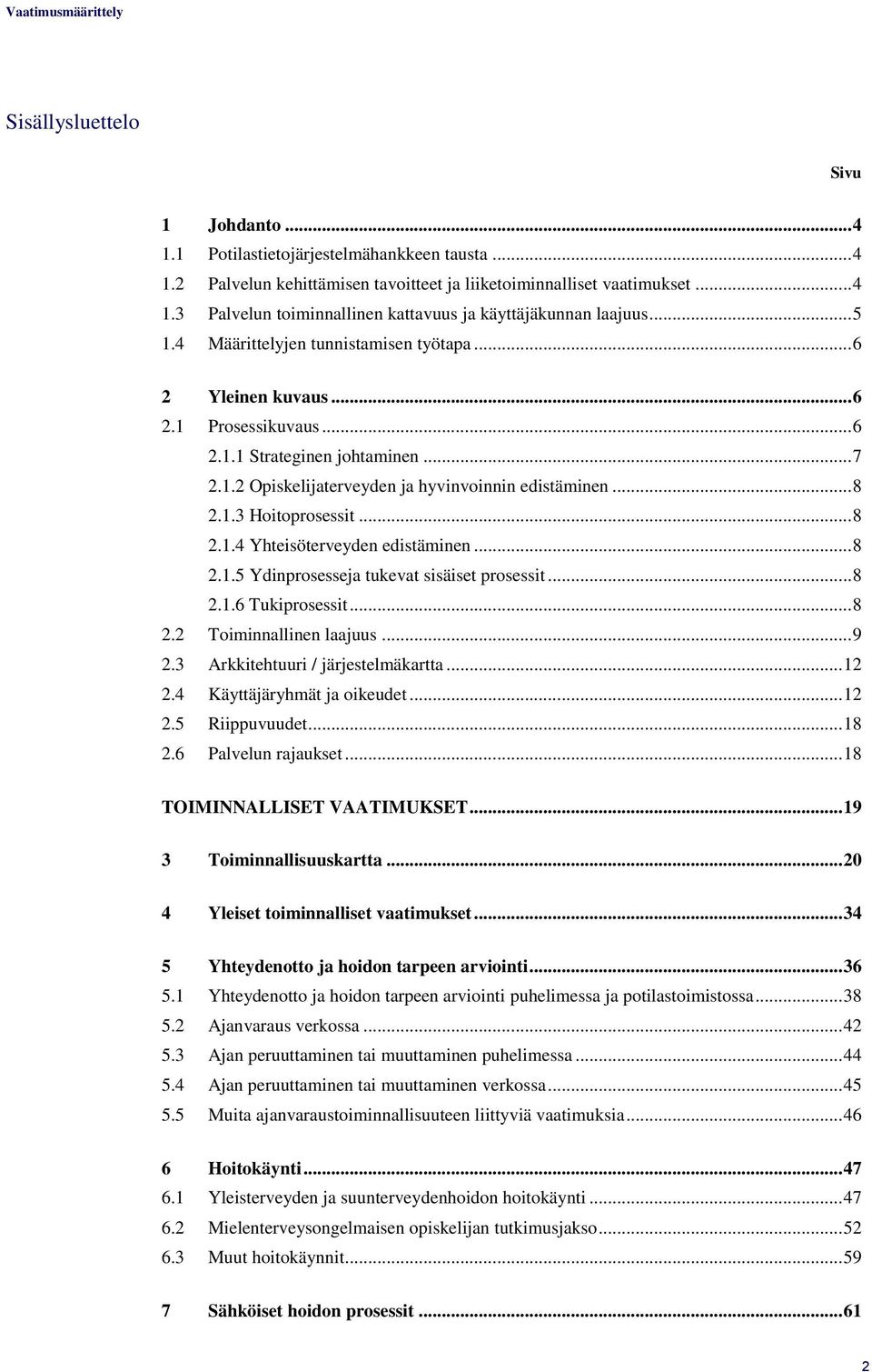 .3 Hoitoprosessit... 8..4 Yhteisöterveyden edistäminen... 8..5 Ydinprosesseja tukevat sisäiset prosessit... 8..6 Tukiprosessit... 8. Toiminnallinen laajuus... 9.3 Arkkitehtuuri / järjestelmäkartta.