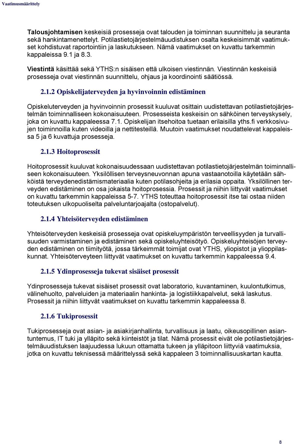 Viestintä käsittää sekä YTHS:n sisäisen että ulkoisen viestinnän. Viestinnän keskeisiä prosesseja ovat viestinnän suunnittelu, ohjaus ja koordinointi säätiössä.