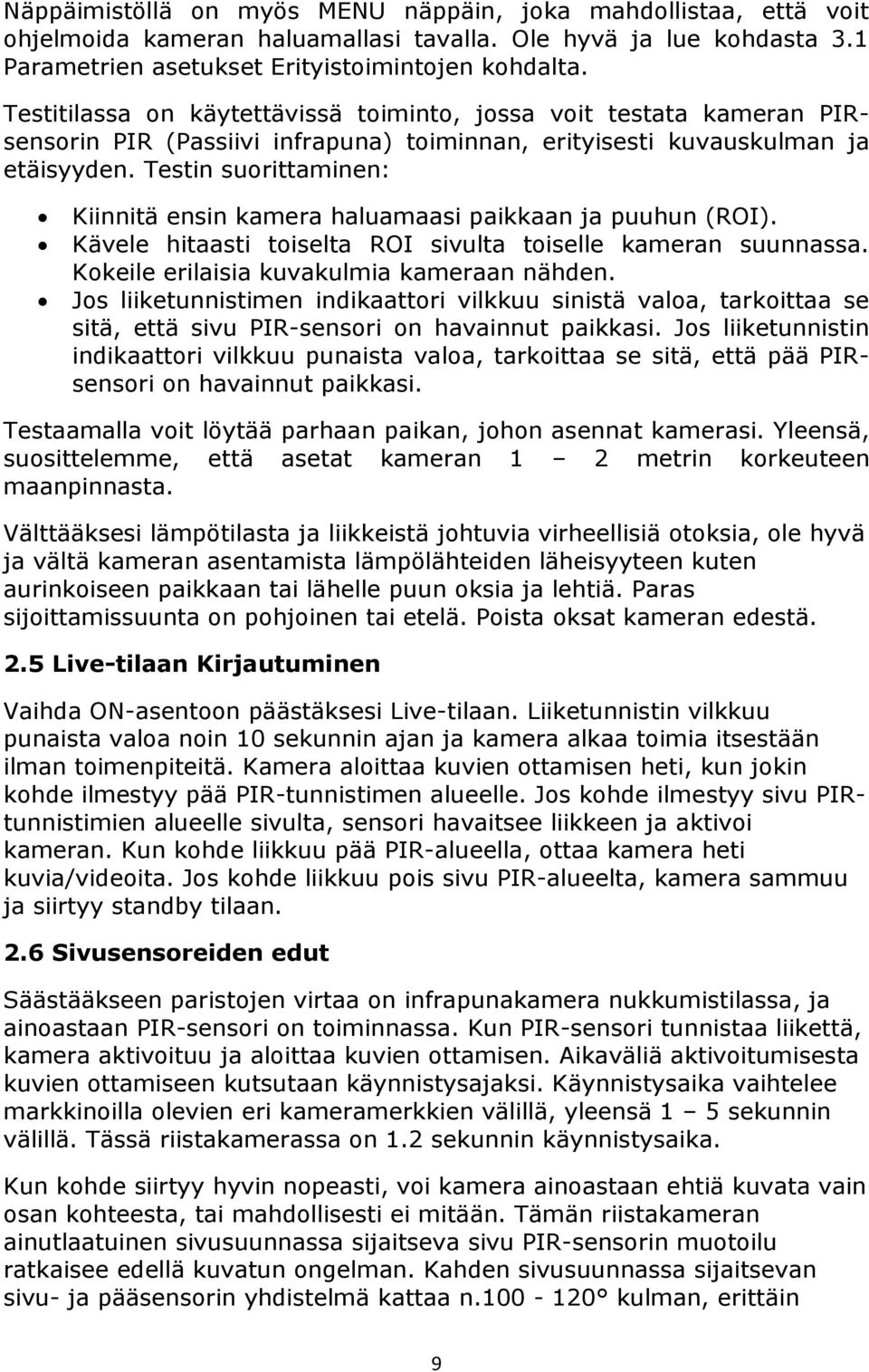 Testin suorittaminen: Kiinnitä ensin kamera haluamaasi paikkaan ja puuhun (ROI). Kävele hitaasti toiselta ROI sivulta toiselle kameran suunnassa. Kokeile erilaisia kuvakulmia kameraan nähden.