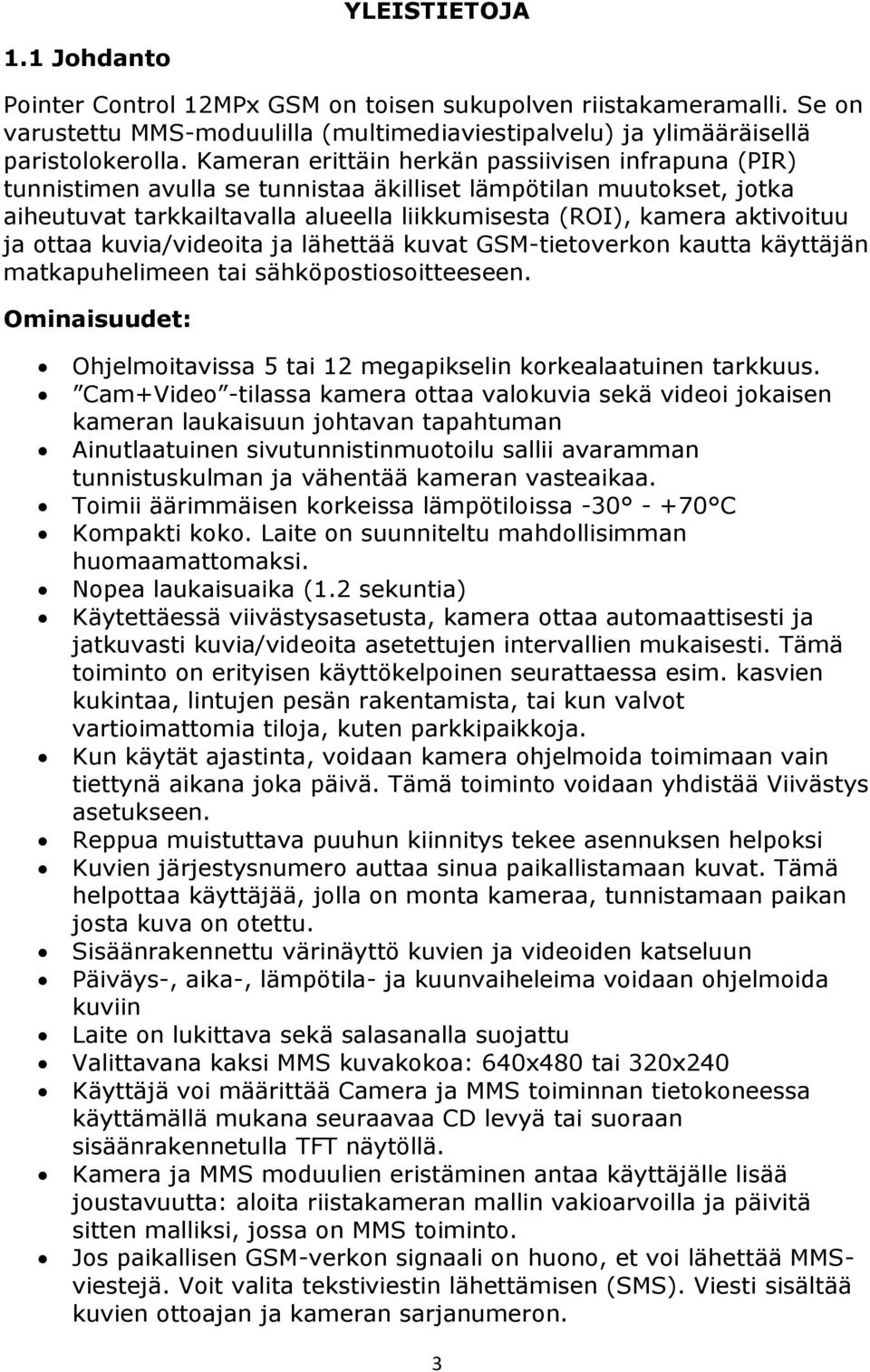 ottaa kuvia/videoita ja lähettää kuvat GSM-tietoverkon kautta käyttäjän matkapuhelimeen tai sähköpostiosoitteeseen. Ominaisuudet: Ohjelmoitavissa 5 tai 12 megapikselin korkealaatuinen tarkkuus.