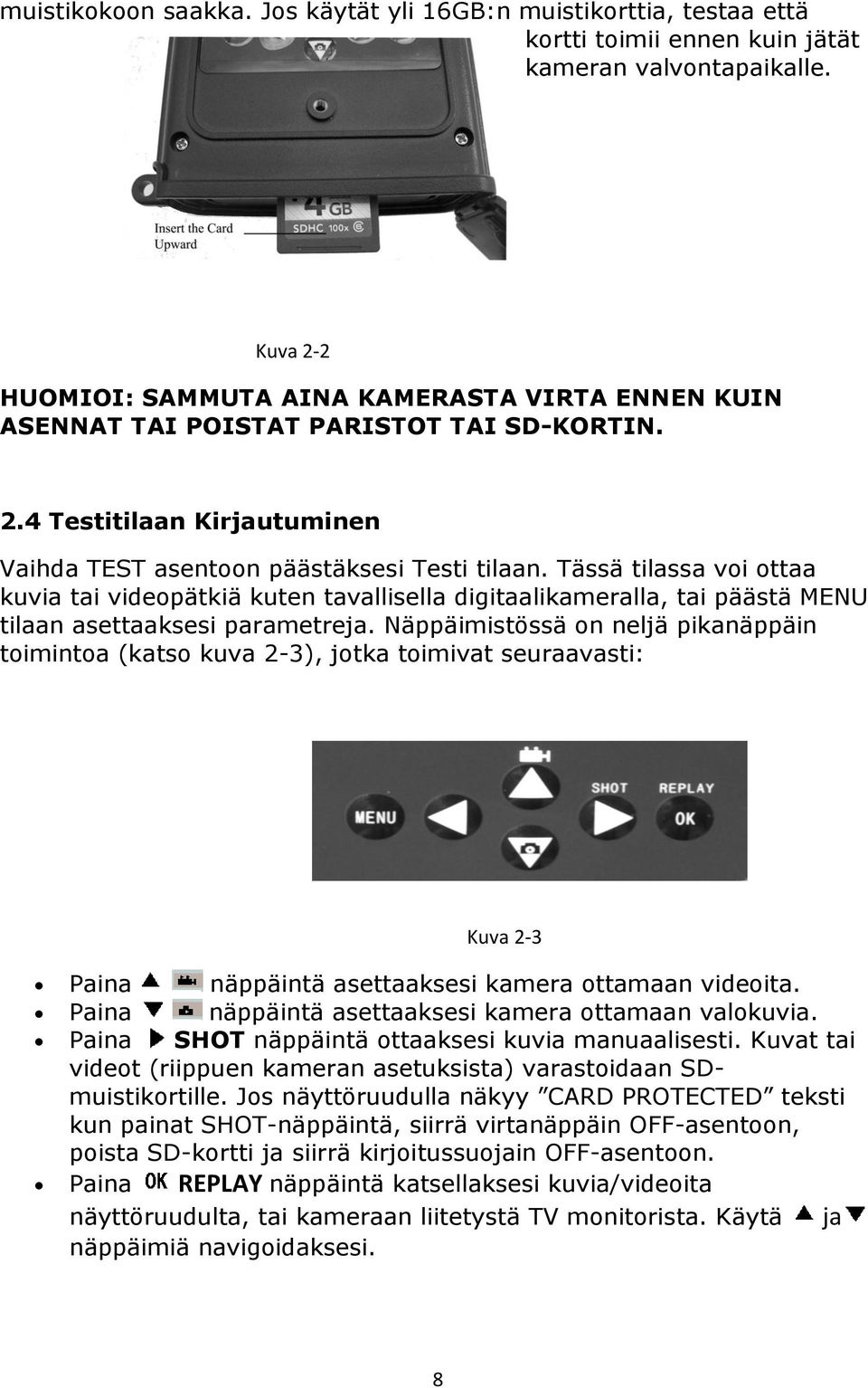 Tässä tilassa voi ottaa kuvia tai videopätkiä kuten tavallisella digitaalikameralla, tai päästä MENU tilaan asettaaksesi parametreja.