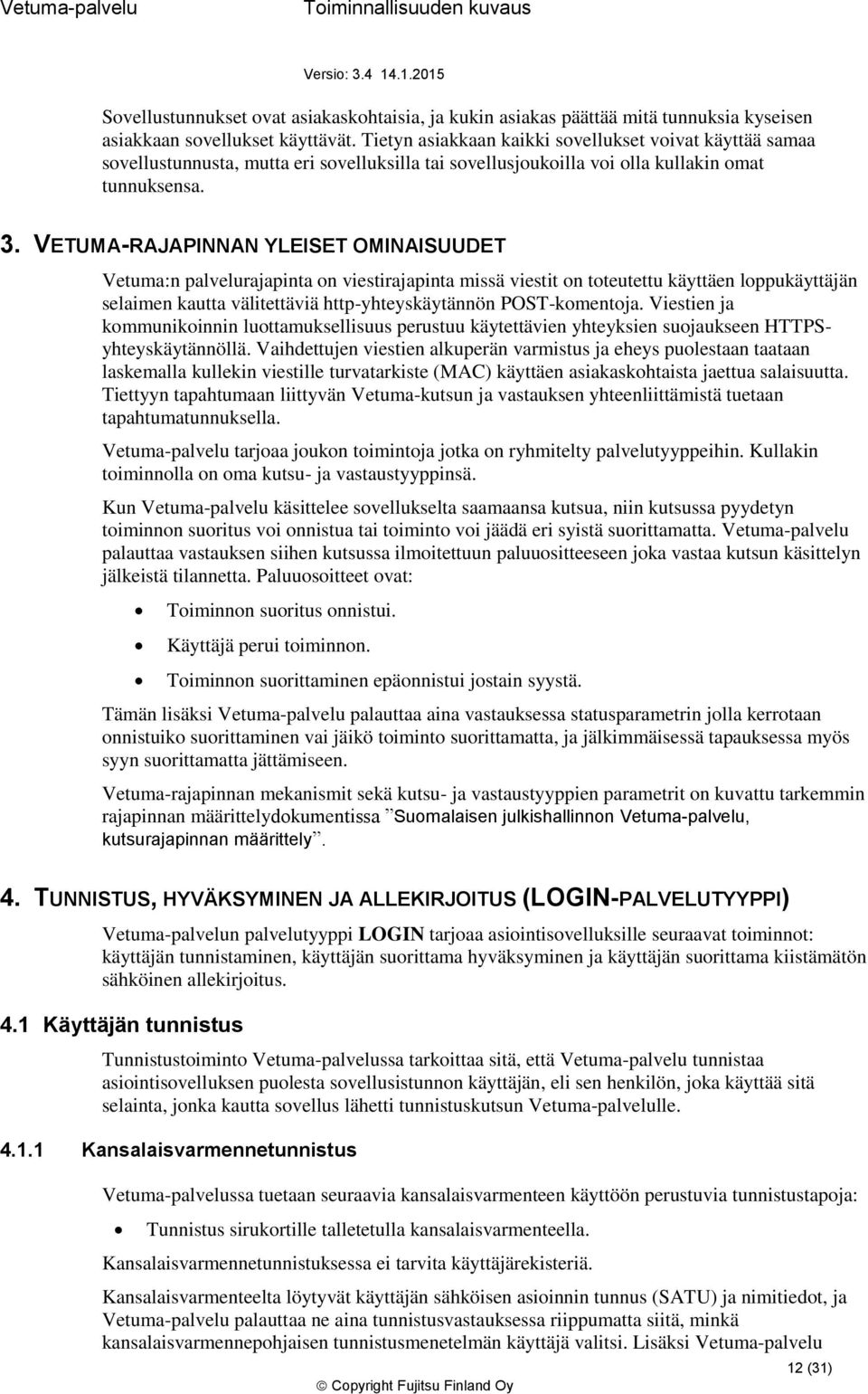 VETUMA-RAJAPINNAN YLEISET OMINAISUUDET Vetuma:n palvelurajapinta n viestirajapinta missä viestit n tteutettu käyttäen lppukäyttäjän selaimen kautta välitettäviä http-yhteyskäytännön POST-kmentja.