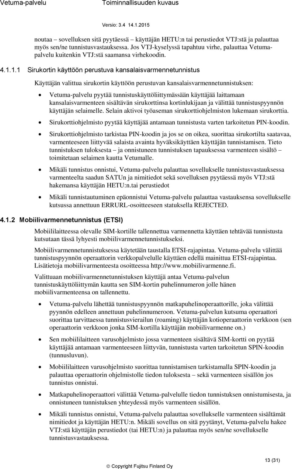 1.1 Sirukrtin käyttöön perustuva kansalaisvarmennetunnistus Käyttäjän valittua sirukrtin käyttöön perustuvan kansalaisvarmennetunnistuksen: Vetuma-palvelu pyytää tunnistuskäyttöliittymässään