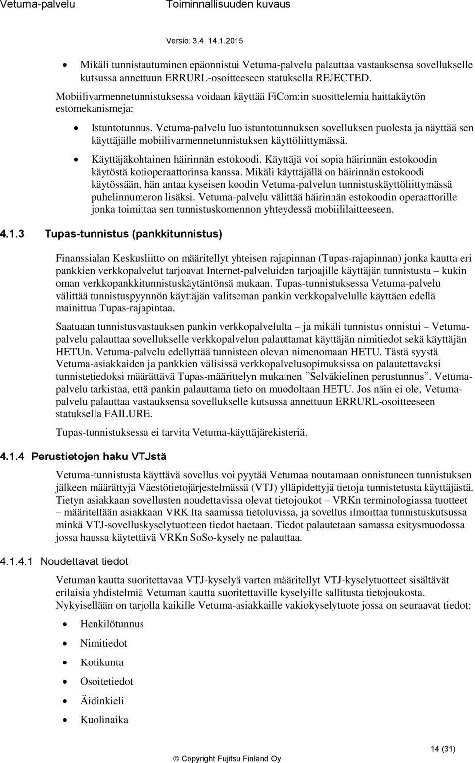 Vetuma-palvelu lu istunttunnuksen svelluksen pulesta ja näyttää sen käyttäjälle mbiilivarmennetunnistuksen käyttöliittymässä. Käyttäjäkhtainen häirinnän estkdi.