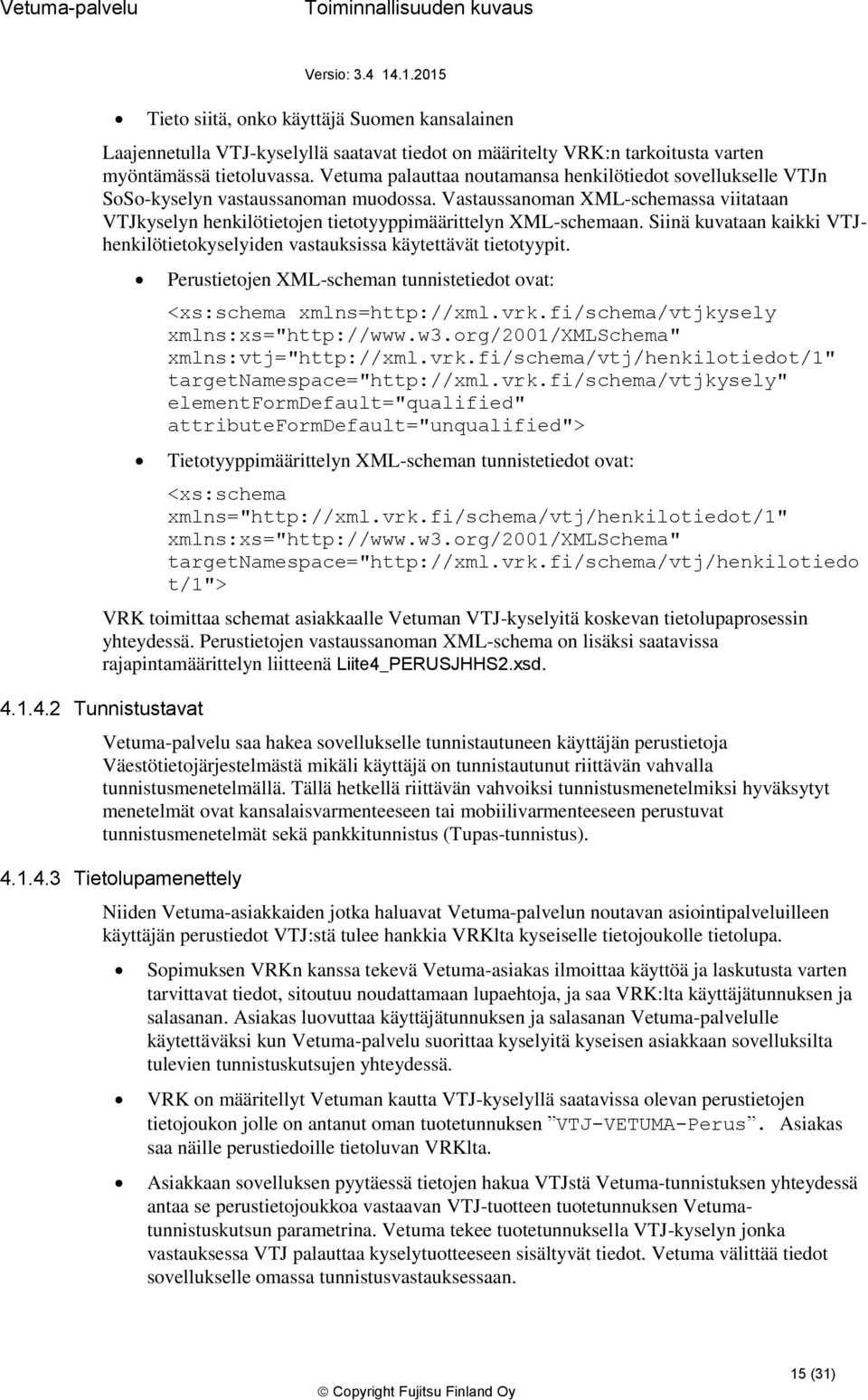 Siinä kuvataan kaikki VTJhenkilötietkyselyiden vastauksissa käytettävät tiettyypit. Perustietjen XML-scheman tunnistetiedt vat: <xs:schema xmlns=http://xml.vrk.