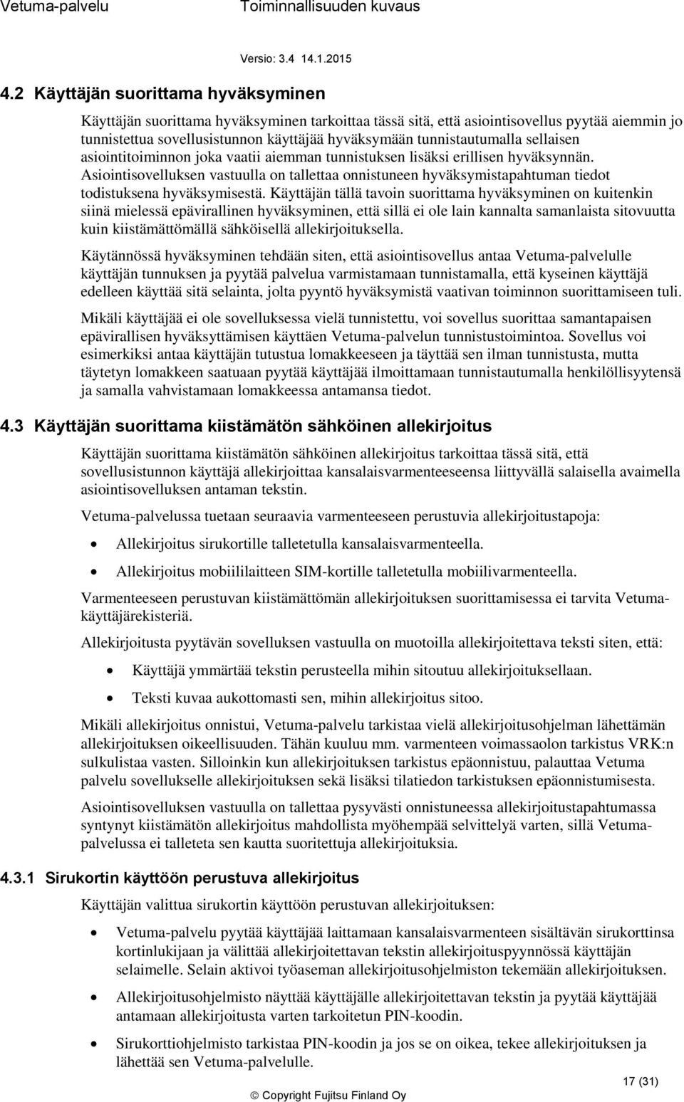 Käyttäjän tällä tavin surittama hyväksyminen n kuitenkin siinä mielessä epävirallinen hyväksyminen, että sillä ei le lain kannalta samanlaista sitvuutta kuin kiistämättömällä sähköisellä