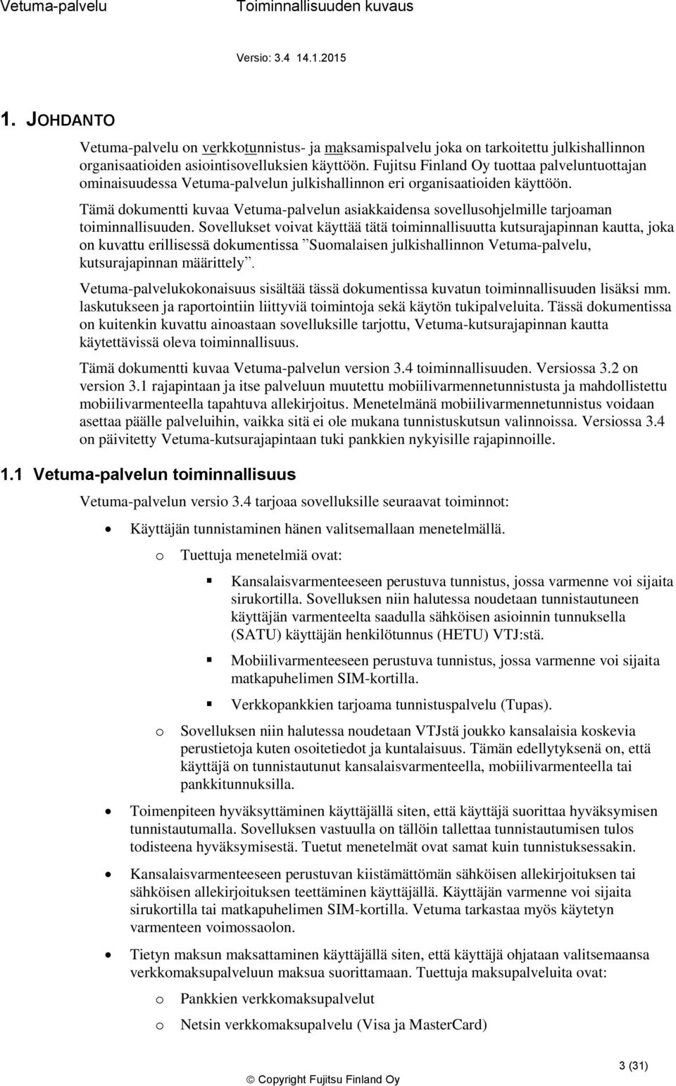 Tämä dkumentti kuvaa Vetuma-palvelun asiakkaidensa svellushjelmille tarjaman timinnallisuuden.