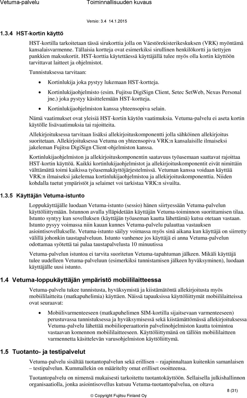 Tunnistuksessa tarvitaan: Krtinlukija jka pystyy lukemaan HST-krtteja. Krtinlukijahjelmist (esim. Fujitsu DigiSign Client, Setec SetWeb, Nexus Persnal jne.) jka pystyy käsittelemään HST-krtteja.