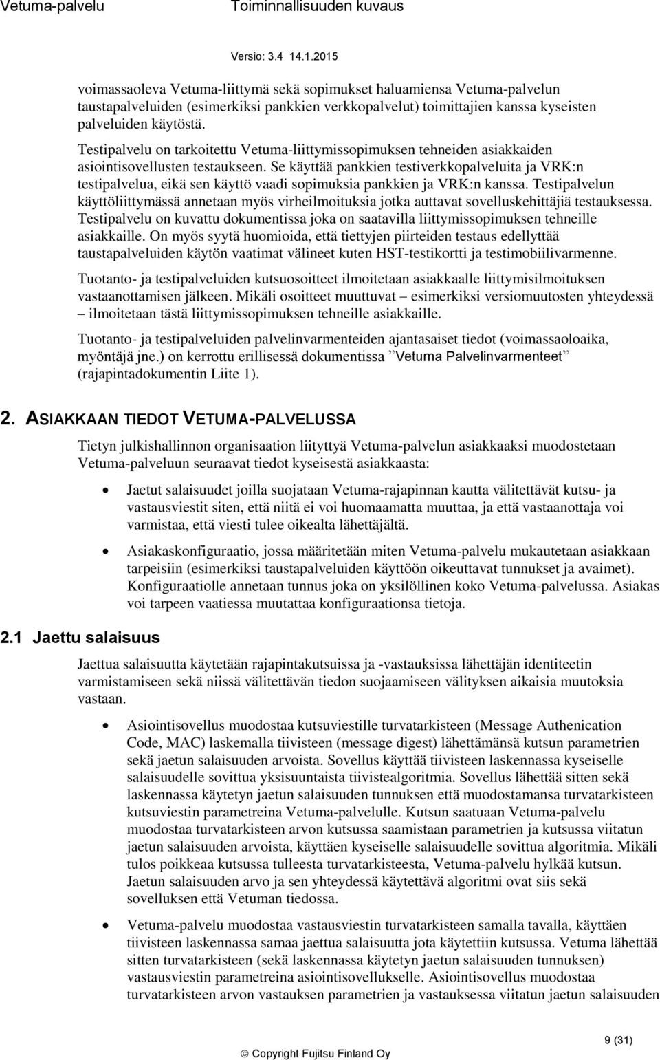 Se käyttää pankkien testiverkkpalveluita ja VRK:n testipalvelua, eikä sen käyttö vaadi spimuksia pankkien ja VRK:n kanssa.