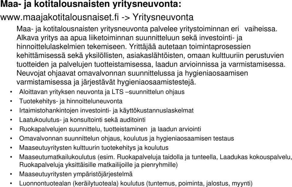 Yrittäjää autetaan toimintaprosessien kehittämisessä sekä yksilöllisten, asiakaslähtöisten, omaan kulttuuriin perustuvien tuotteiden ja palvelujen tuotteistamisessa, laadun arvioinnissa ja