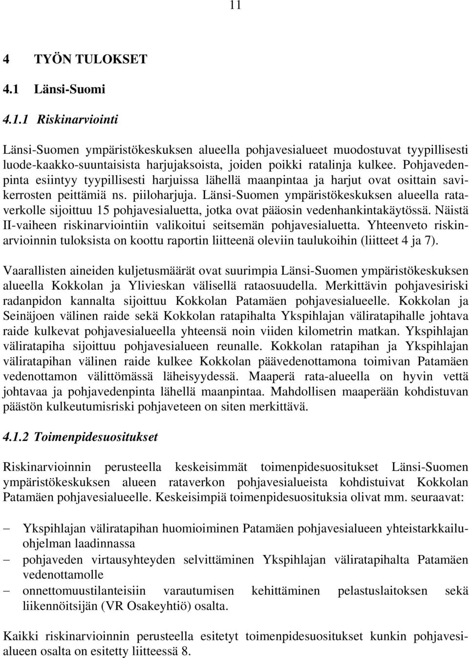 Länsi-Suomen ympäristökeskuksen alueella rataverkolle sijoittuu 15 pohjavesialuetta, jotka ovat pääosin vedenhankintakäytössä.