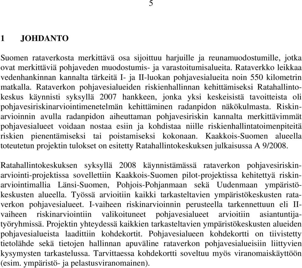 Rataverkon pohjavesialueiden riskienhallinnan kehittämiseksi Ratahallintokeskus käynnisti syksyllä 2007 hankkeen, jonka yksi keskeisistä tavoitteista oli pohjavesiriskinarviointimenetelmän