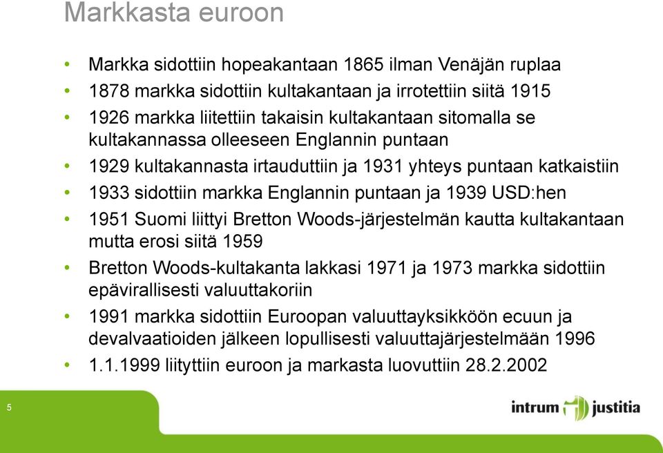 1951 Suomi liittyi Bretton Woods-järjestelmän kautta kultakantaan mutta erosi siitä 1959 Bretton Woods-kultakanta lakkasi 1971 ja 1973 markka sidottiin epävirallisesti