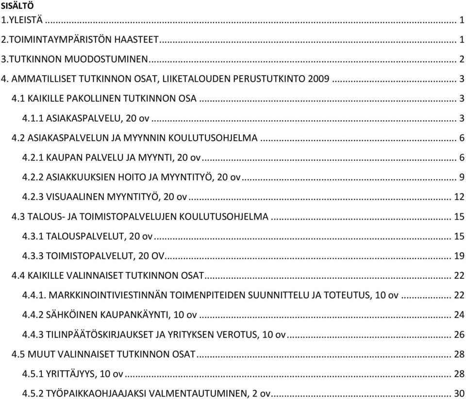 .. 12 4.3 TALOUS- JA TOIMISTOPALVELUJEN KOULUTUSOHJELMA... 15 4.3.1 TALOUSPALVELUT, 20 ov... 15 4.3.3 TOIMISTOPALVELUT, 20 OV... 19 4.4 KAIKILLE VALINNAISET TUTKINNON OSAT... 22 4.4.1. MARKKINOINTIVIESTINNÄN TOIMENPITEIDEN SUUNNITTELU JA TOTEUTUS, 10 ov.