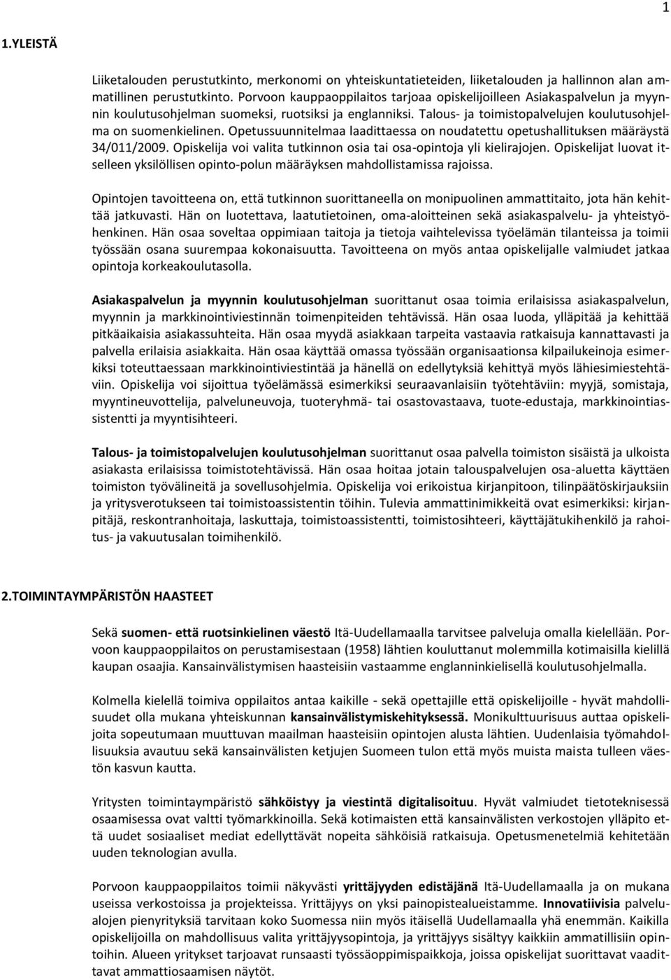 Opetussuunnitelmaa laadittaessa on noudatettu opetushallituksen määräystä 34/011/2009. Opiskelija voi valita tutkinnon osia tai osa-opintoja yli kielirajojen.