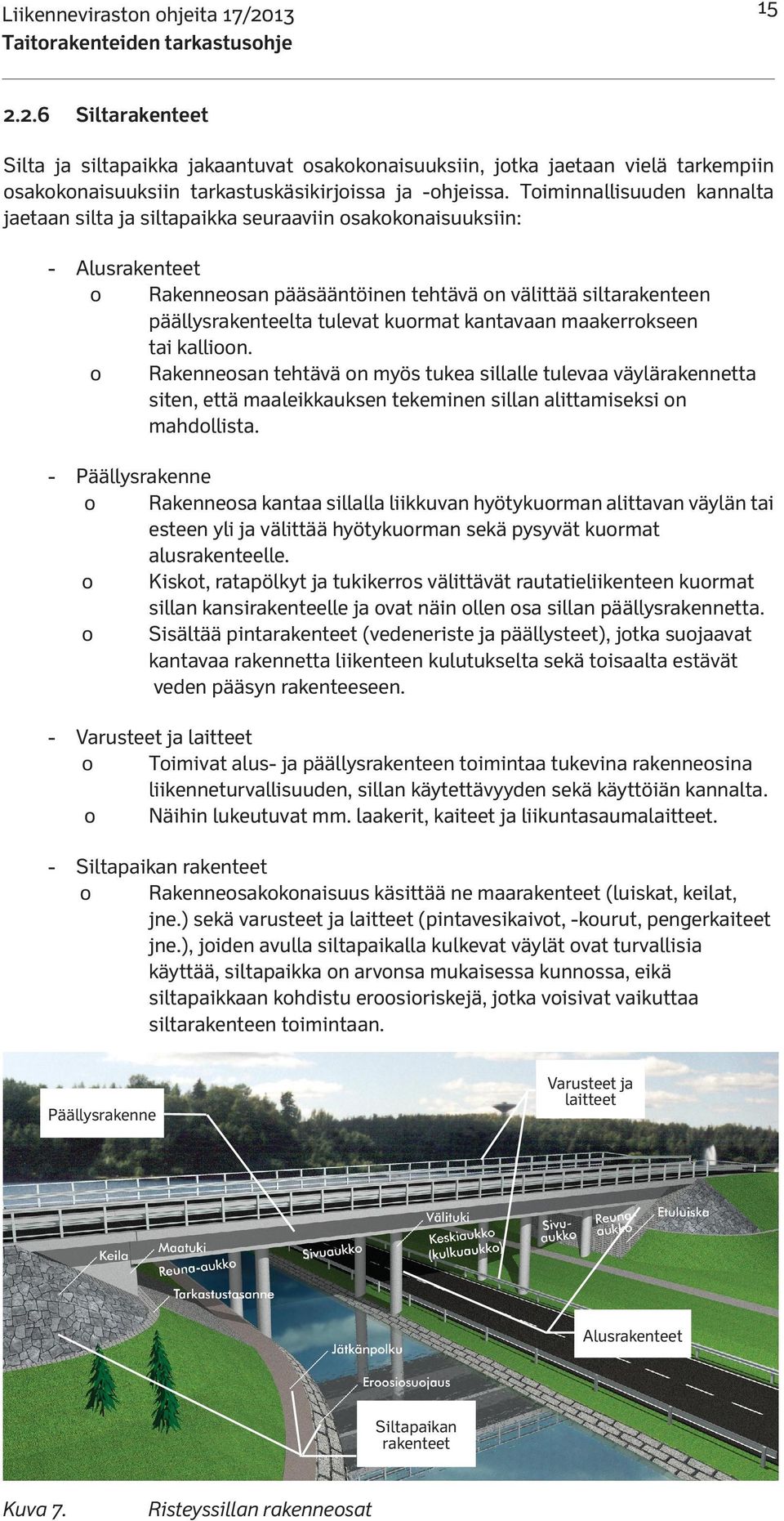 kuormat kantavaan maakerrokseen tai kallioon. o Rakenneosan tehtävä on myös tukea sillalle tulevaa väylärakennetta siten, että maaleikkauksen tekeminen sillan alittamiseksi on mahdollista.