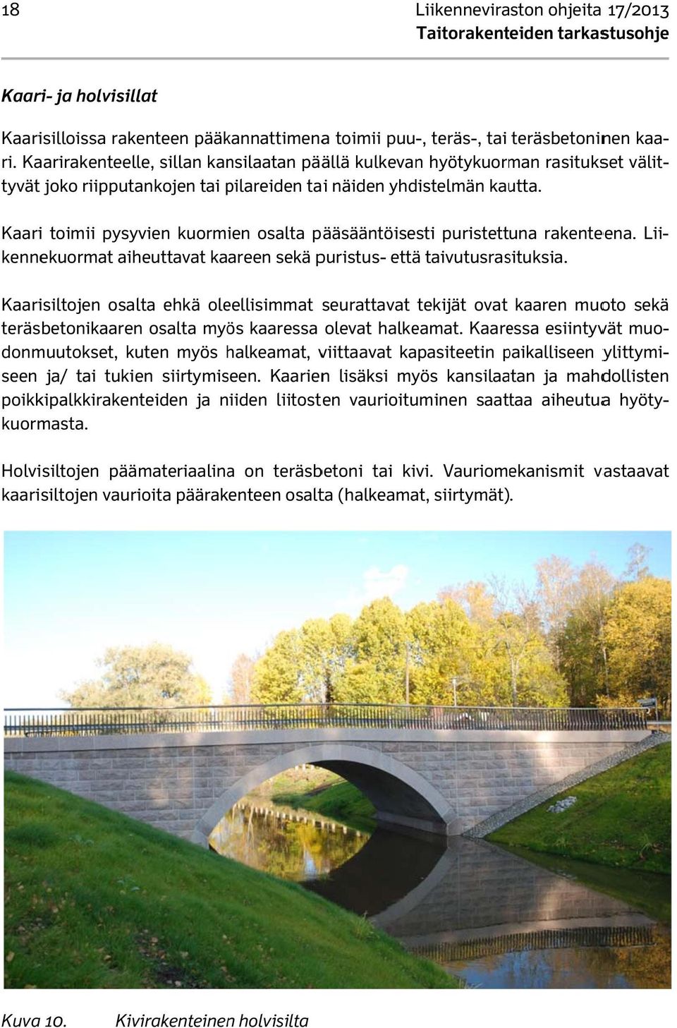 Kaari toimii pysyvien kuormien osalta pääsääntöisesti puristettuna rakenteena. Lii- sekä kennekuormat aiheuttavat kaareen sekä puristus- että taivutusrasituksia.