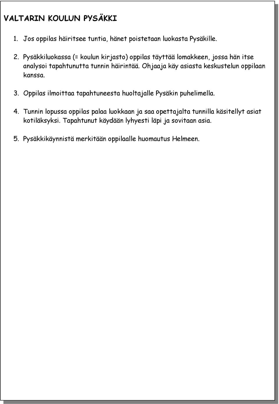 Ohjaaja käy asiasta keskustelun oppilaan kanssa. 3. Oppilas ilmoittaa tapahtuneesta huoltajalle Pysäkin puhelimella. 4.