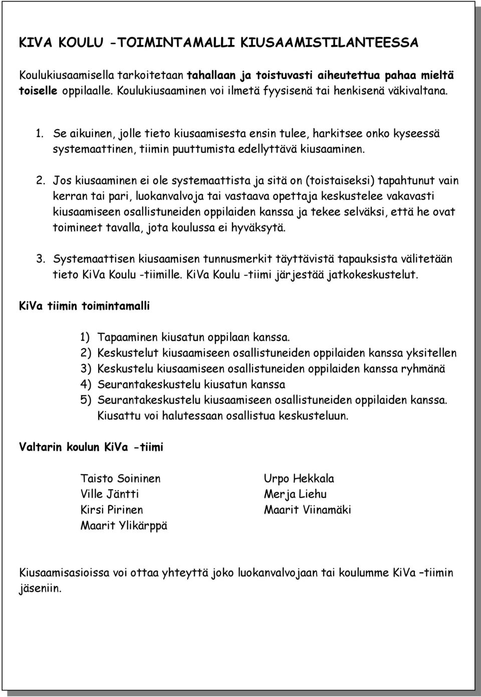 Se aikuinen, jolle tieto kiusaamisesta ensin tulee, harkitsee onko kyseessä systemaattinen, tiimin puuttumista edellyttävä kiusaaminen. 2.