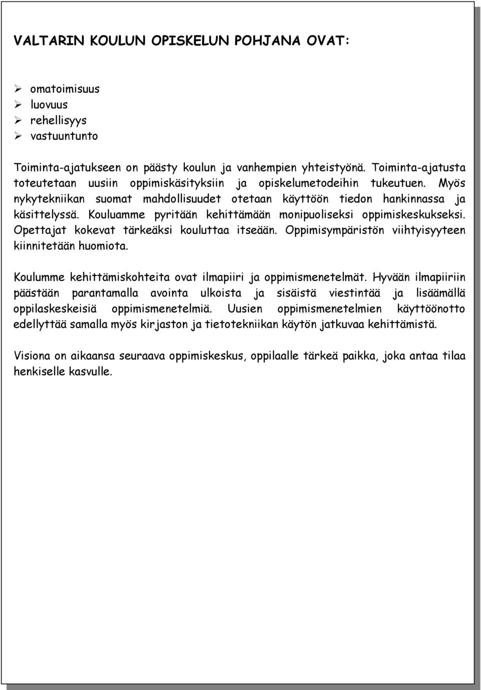 Kouluamme pyritään kehittämään monipuoliseksi oppimiskeskukseksi. Opettajat kokevat tärkeäksi kouluttaa itseään. Oppimisympäristön viihtyisyyteen kiinnitetään huomiota.