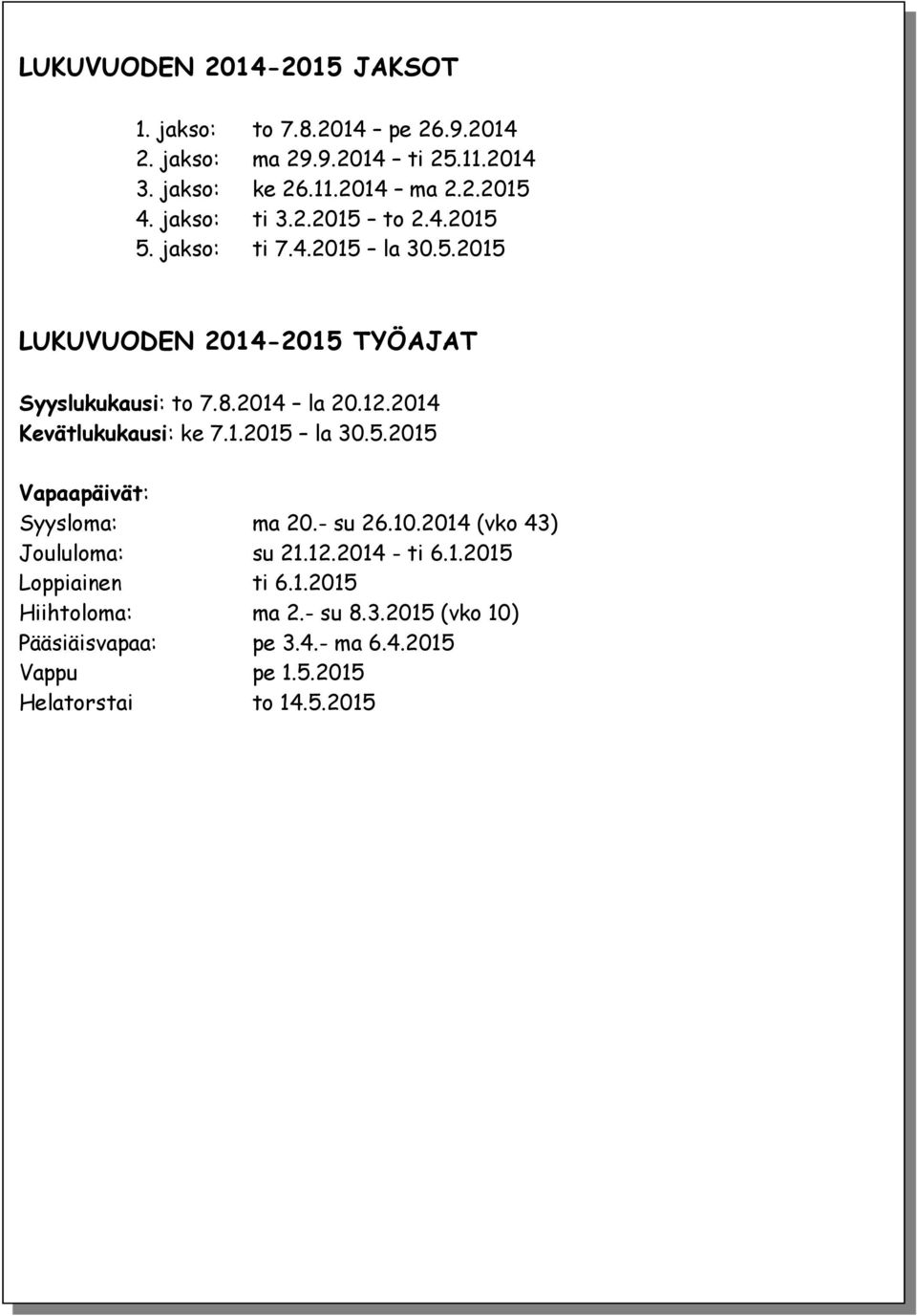 2014 Kevätlukukausi: ke 7.1.2015 la 30.5.2015 Vapaapäivät: Syysloma: ma 20.- su 26.10.2014 (vko 43) Joululoma: su 21.12.2014 - ti 6.1.2015 Loppiainen ti 6.