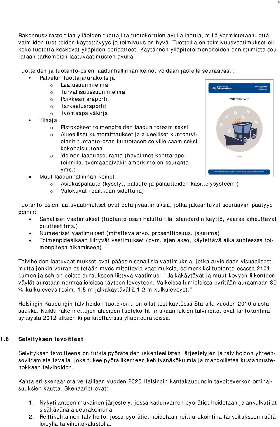 Tuotteiden ja tuotanto-osien laadunhallinnan keinot voidaan jaotella seuraavasti: Palvelun tuottaja/urakoitsija o Laatusuunnitelma o Turvallisuussuunnitelma o Poikkeamaraportit o Tarkastusraportit o