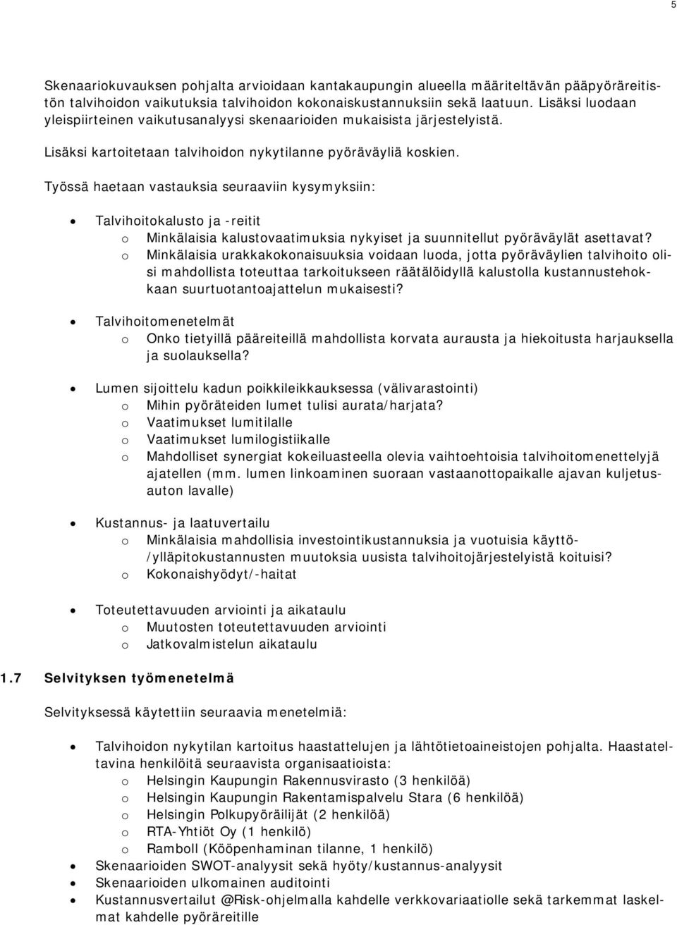 Työssä haetaan vastauksia seuraaviin kysymyksiin: Talvihoitokalusto ja -reitit o Minkälaisia kalustovaatimuksia nykyiset ja suunnitellut pyöräväylät asettavat?