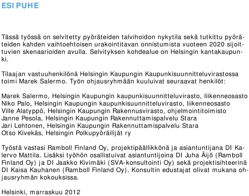 Työn ohjausryhmään kuuluivat seuraavat henkilöt: Marek Salermo, Helsingin Kaupungin kaupunkisuunnitteluvirasto, liikenneosasto Niko Palo, Helsingin Kaupungin kaupunkisuunnitteluvirasto,