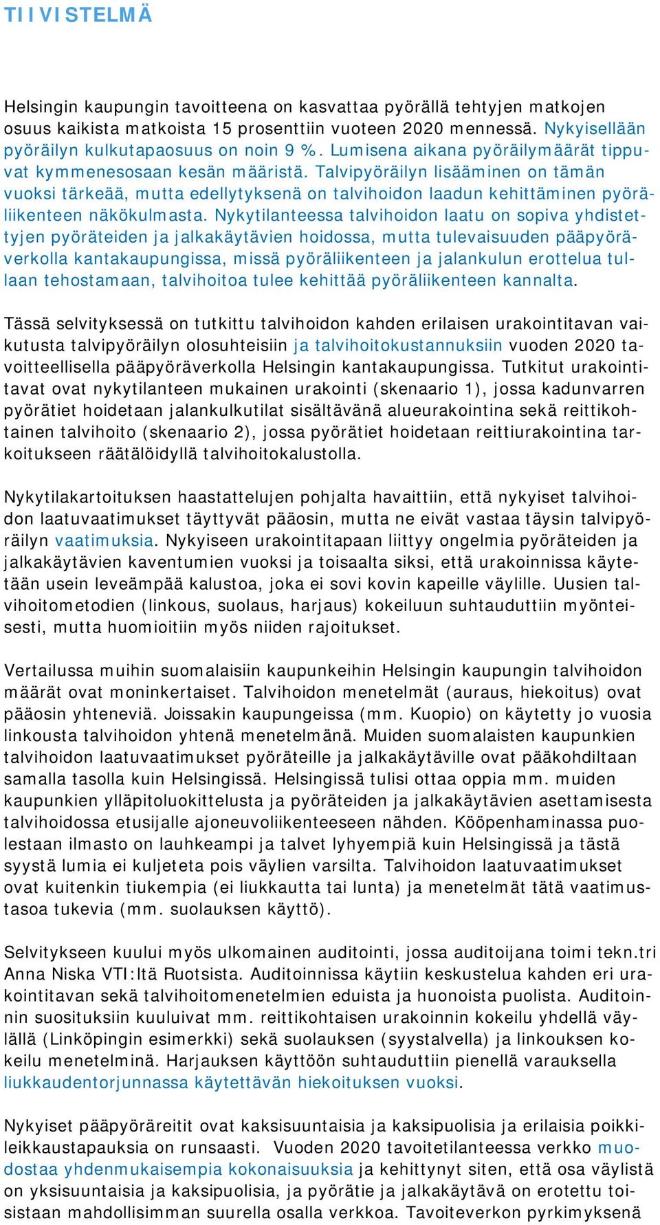 Talvipyöräilyn lisääminen on tämän vuoksi tärkeää, mutta edellytyksenä on talvihoidon laadun kehittäminen pyöräliikenteen näkökulmasta.