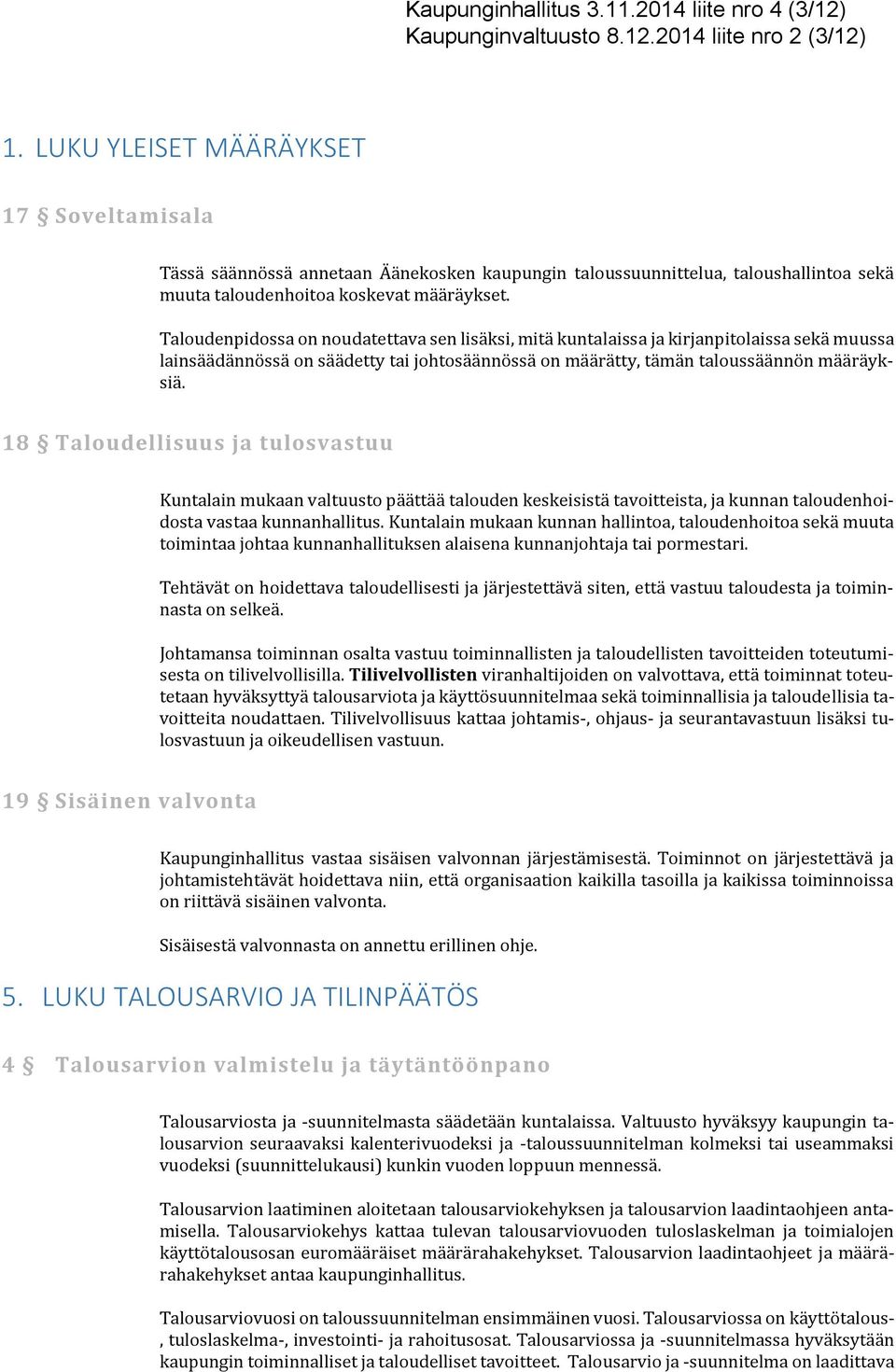 Taloudenpidossa on noudatettava sen lisäksi, mitä kuntalaissa ja kirjanpitolaissa sekä muussa lainsäädännössä on säädetty tai johtosäännössä on määrätty, tämän taloussäännön määräyksiä.