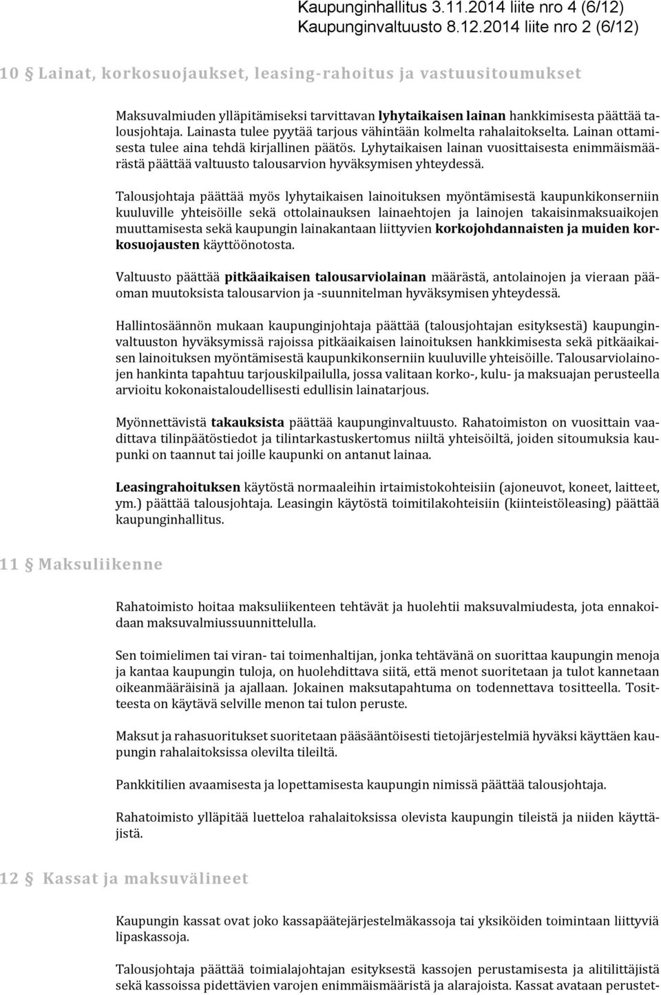 2014 liite nro 2 (6/12) 10 Lainat, korkosuojaukset, leasing-rahoitus ja vastuusitoumukset Maksuvalmiuden ylläpitämiseksi tarvittavan lyhytaikaisen lainan hankkimisesta päättää talousjohtaja.