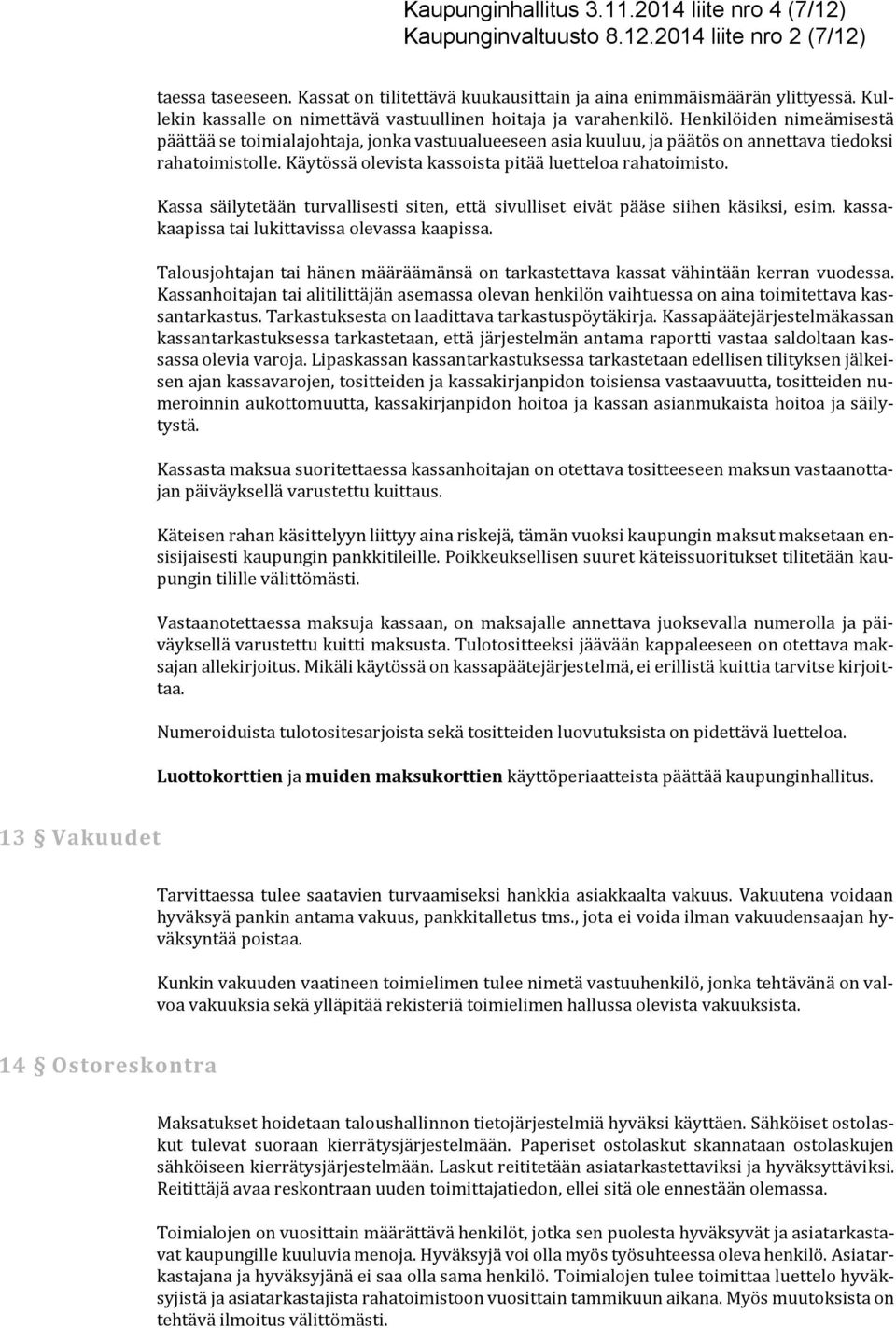 Henkilöiden nimeämisestä päättää se toimialajohtaja, jonka vastuualueeseen asia kuuluu, ja päätös on annettava tiedoksi rahatoimistolle. Käytössä olevista kassoista pitää luetteloa rahatoimisto.