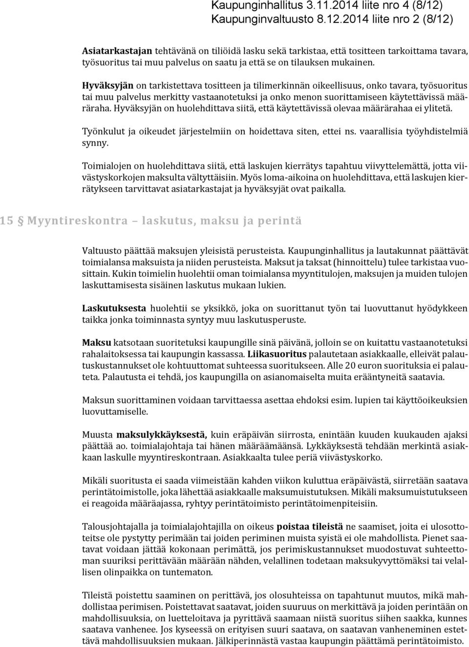 2014 liite nro 2 (8/12) Asiatarkastajan tehtävänä on tiliöidä lasku sekä tarkistaa, että tositteen tarkoittama tavara, työsuoritus tai muu palvelus on saatu ja että se on tilauksen mukainen.