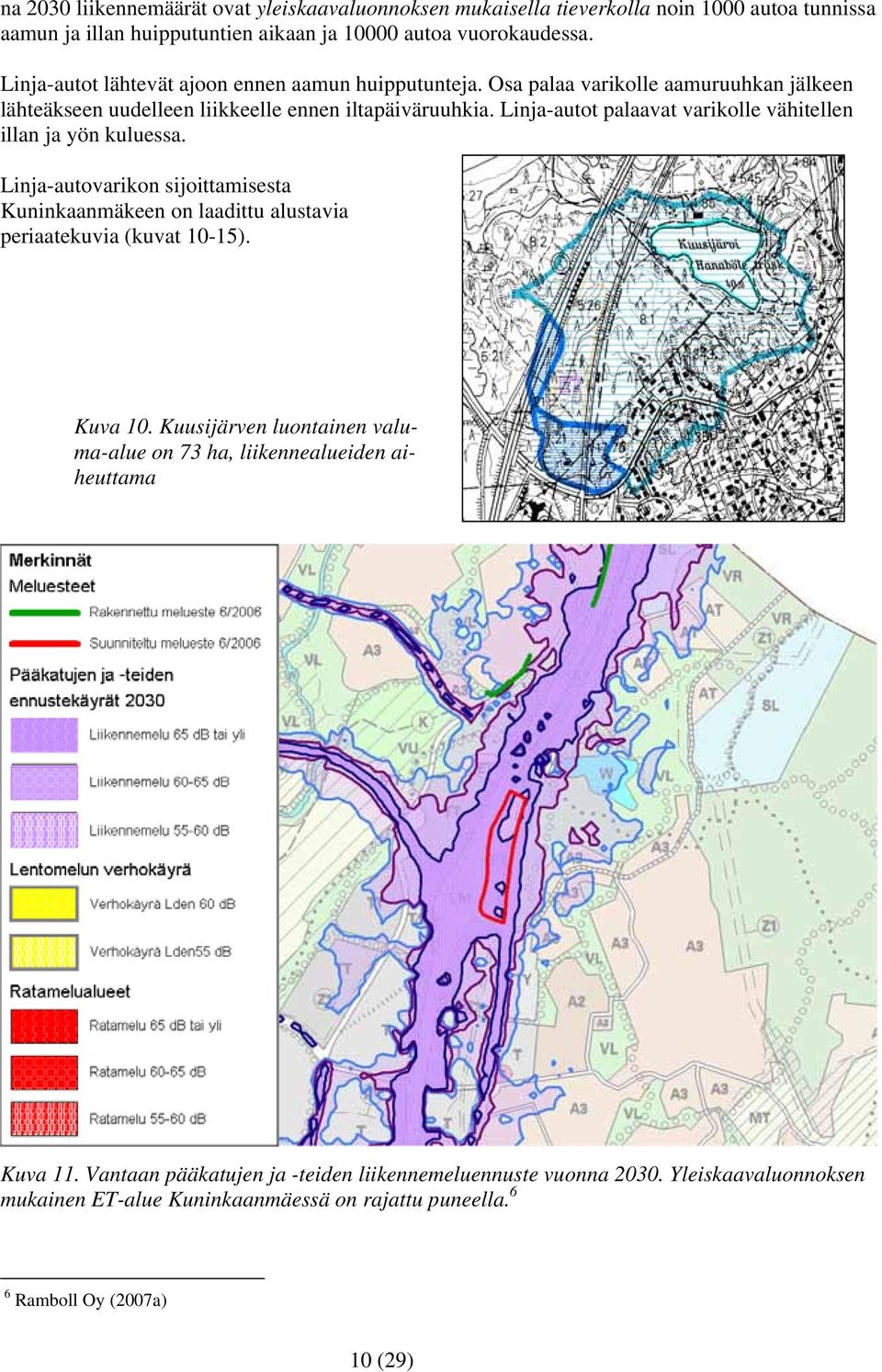 Linja-autot palaavat varikolle vähitellen illan ja yön kuluessa. Linja-autovarikon sijoittamisesta Kuninkaanmäkeen on laadittu alustavia periaatekuvia (kuvat 10-15). Kuva 10.