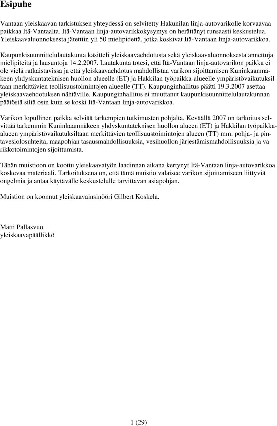 Kaupunkisuunnittelulautakunta käsitteli yleiskaavaehdotusta sekä yleiskaavaluonnoksesta annettuja mielipiteitä ja lausuntoja 14.2.2007.