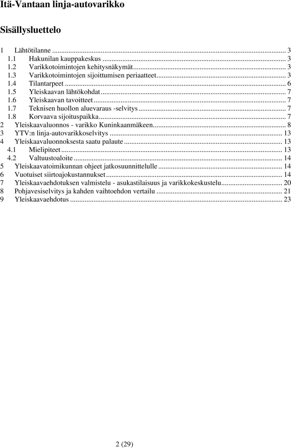 .. 8 3 YTV:n linja-autovarikkoselvitys... 13 4 Yleiskaavaluonnoksesta saatu palaute... 13 4.1 Mielipiteet... 13 4.2 Valtuustoaloite... 14 5 Yleiskaavatoimikunnan ohjeet jatkosuunnittelulle.